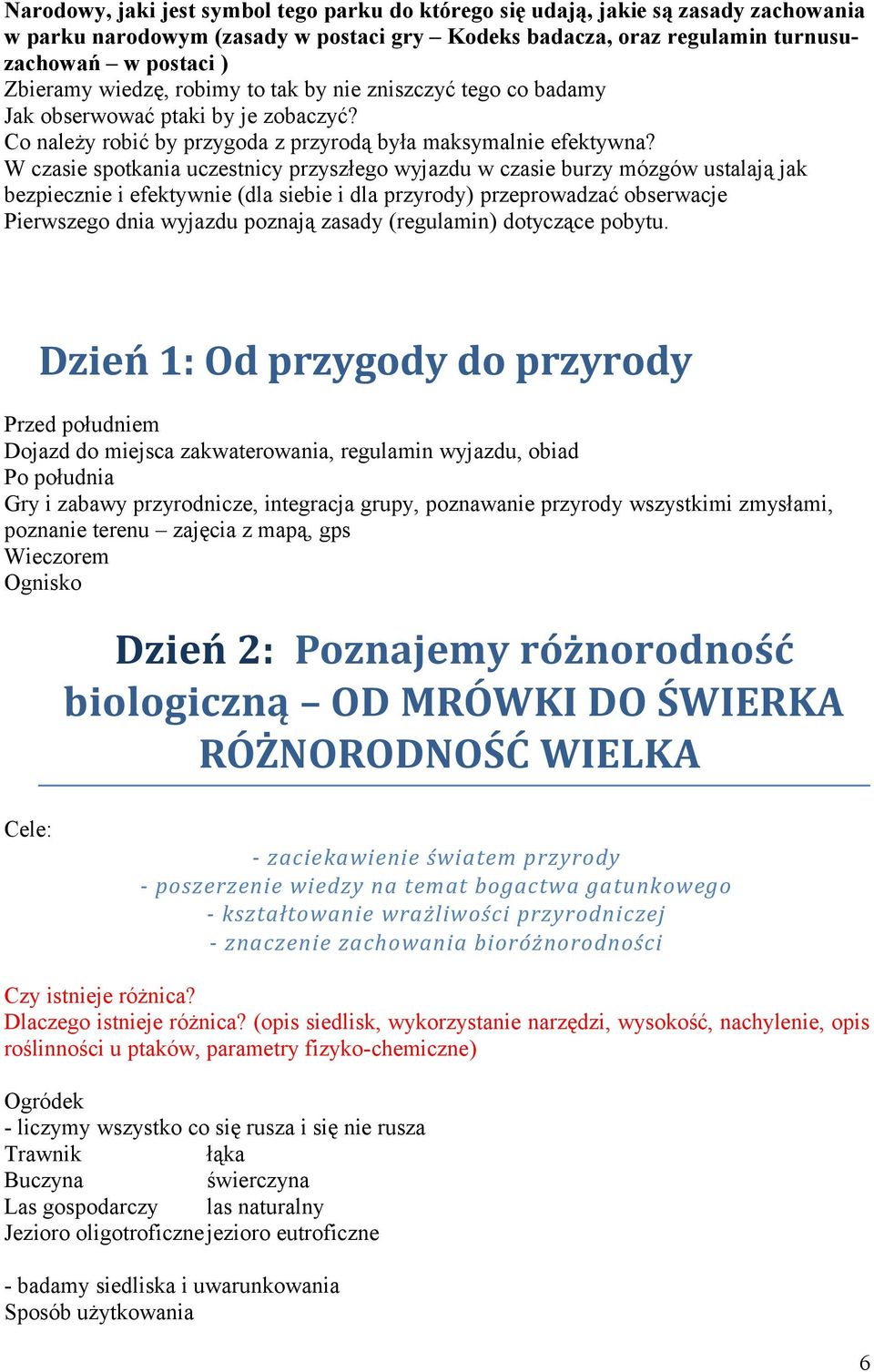 W czasie spotkania uczestnicy przyszłego wyjazdu w czasie burzy mózgów ustalają jak bezpiecznie i efektywnie (dla siebie i dla przyrody) przeprowadzać obserwacje Pierwszego dnia wyjazdu poznają