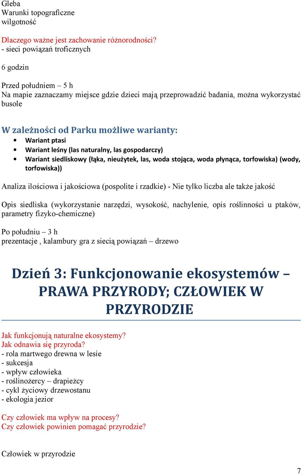 ptasi Wariant leśny (las naturalny, las gospodarczy) Wariant siedliskowy (łąka, nieużytek, las, woda stojąca, woda płynąca, torfowiska) (wody, torfowiska)) Analiza ilościowa i jakościowa (pospolite i