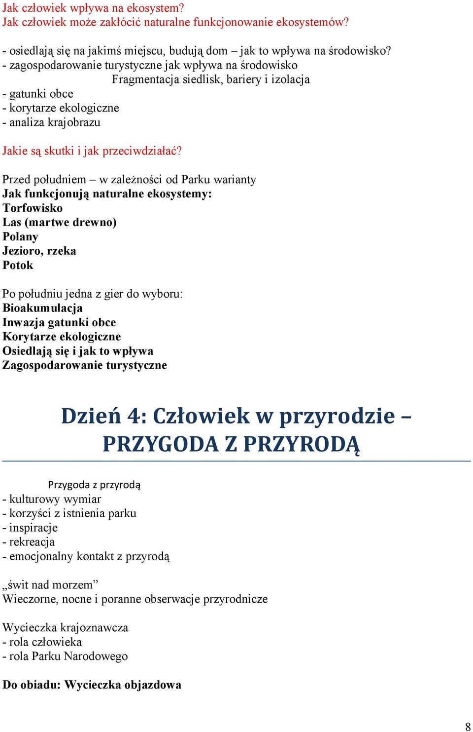 Przed południem w zależności od Parku warianty Jak funkcjonują naturalne ekosystemy: Torfowisko Las (martwe drewno) Polany Jezioro, rzeka Potok Po południu jedna z gier do wyboru: Bioakumulacja