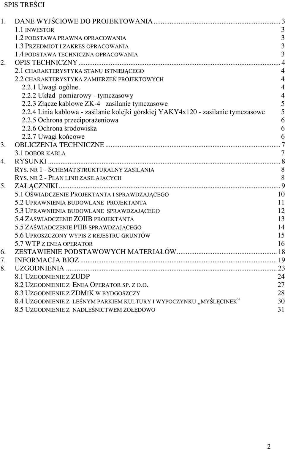 2.5 Ochrona przeciporażeniowa 6 2.2.6 Ochrona środowiska 6 2.2.7 Uwagi końcowe 6 3. OBLICZENIA TECHNICZNE... 7 3.1 DOBÓR KABLA 7 4. RYSUNKI... 8 RYS. NR 1 - SCHEMAT STRUKTURALNY ZASILANIA 8 RYS.