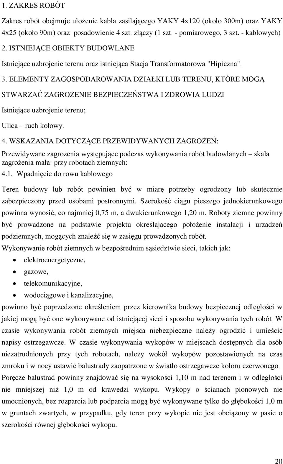 ELEMENTY ZAGOSPODAROWANIA DZIAŁKI LUB TERENU, KTÓRE MOGĄ STWARZAĆ ZAGROŻENIE BEZPIECZEŃSTWA I ZDROWIA LUDZI Istniejące uzbrojenie terenu; Ulica ruch kołowy. 4.