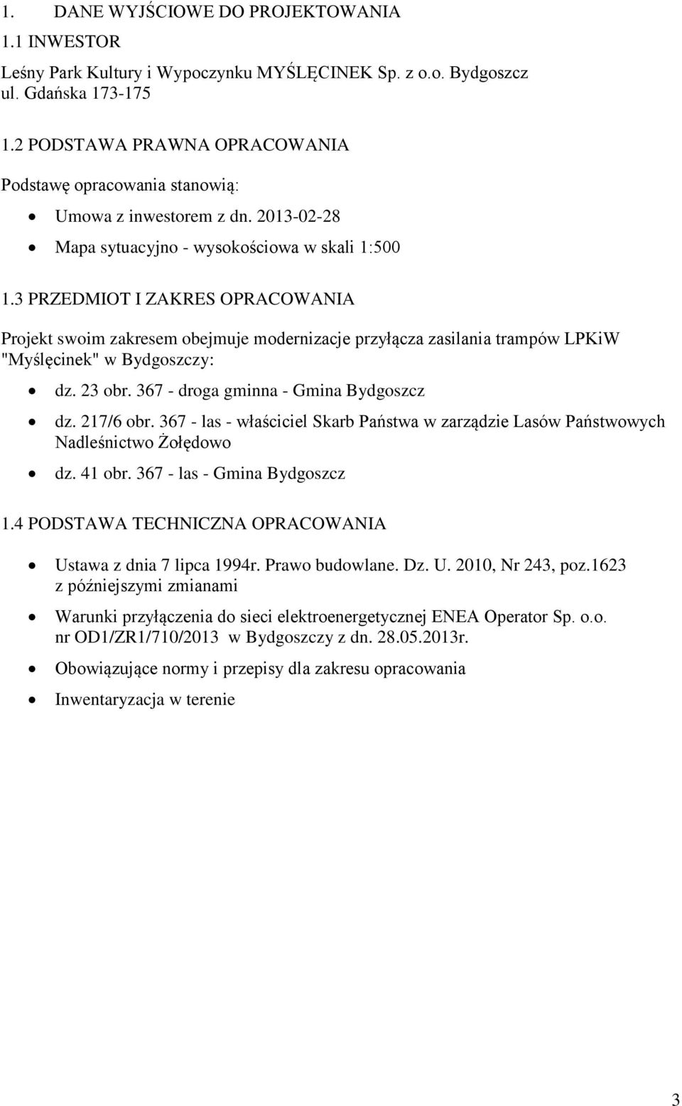 3 PRZEDMIOT I ZAKRES OPRACOWANIA Projekt swoim zakresem obejmuje modernizacje przyłącza zasilania trampów LPKiW "Myślęcinek" w Bydgoszczy: dz. 23 obr. 367 - droga gminna - Gmina Bydgoszcz dz.