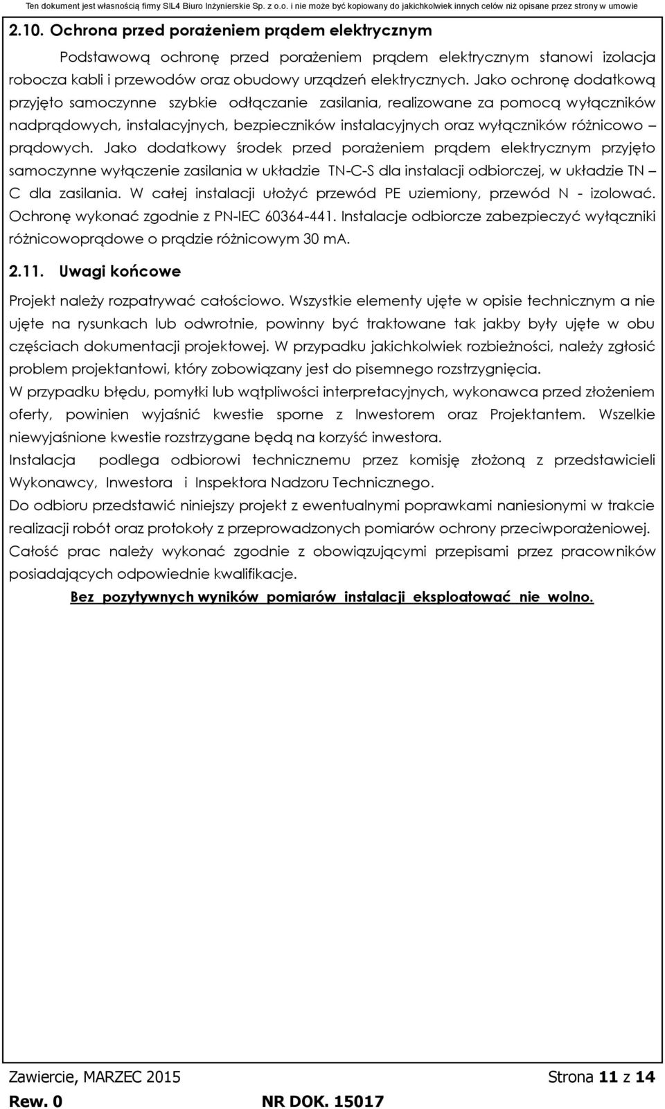 prądowych. Jako dodatkowy środek przed porażeniem prądem elektrycznym przyjęto samoczynne wyłączenie zasilania w układzie TN-C-S dla instalacji odbiorczej, w układzie TN C dla zasilania.