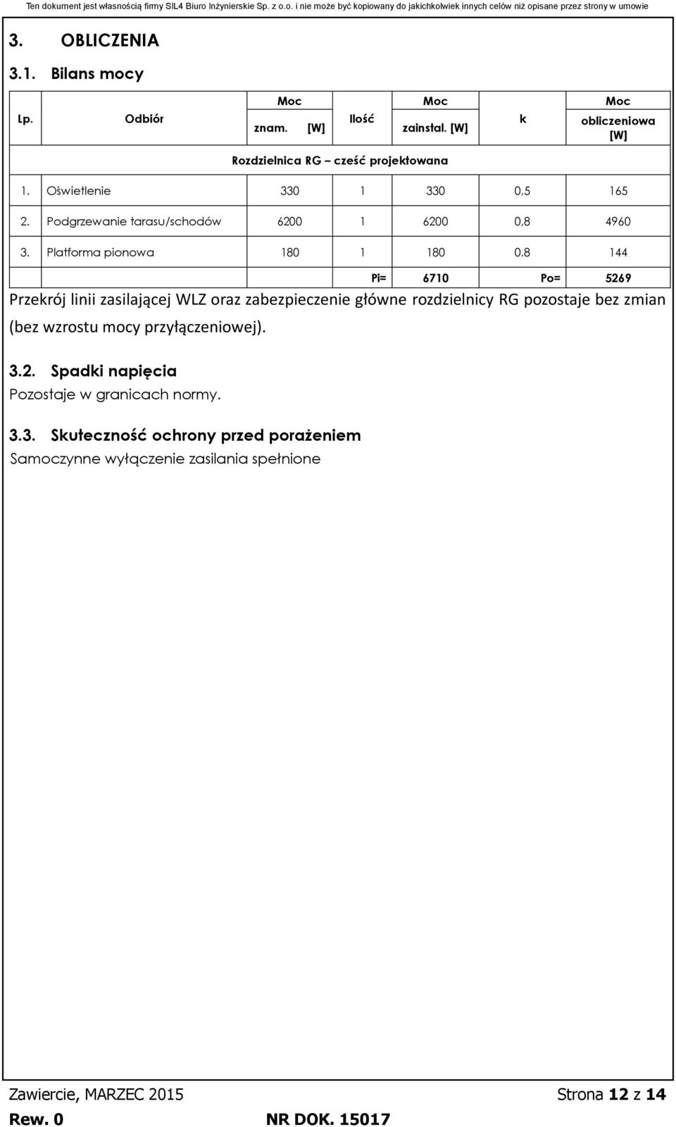 8 144 Pi= 6710 Po= 5269 Przekrój linii zasilającej WLZ oraz zabezpieczenie główne rozdzielnicy RG pozostaje bez zmian (bez wzrostu mocy