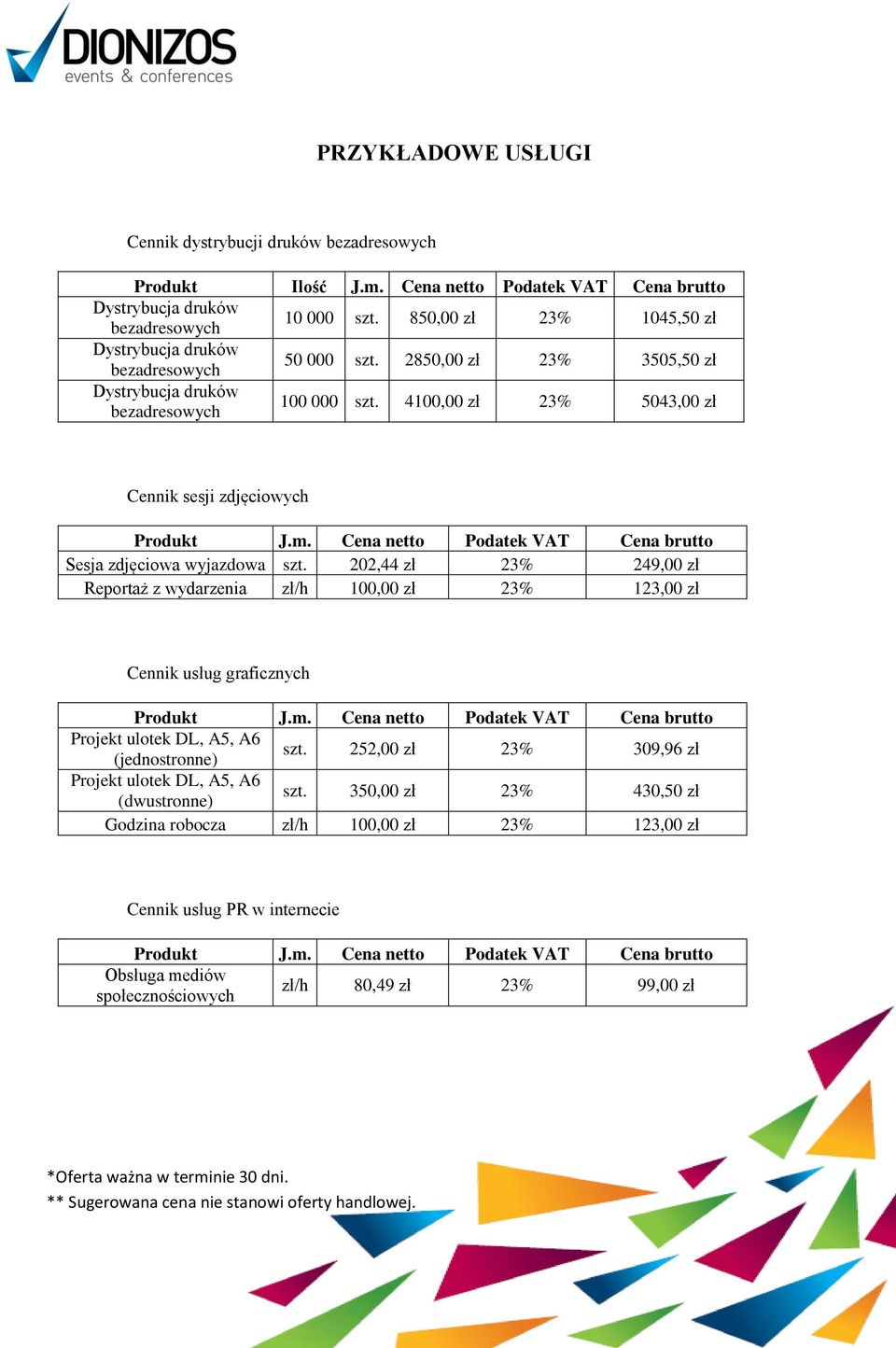 Cena netto Podatek VAT Cena brutto Sesja zdjęciowa wyjazdowa szt. 202,44 zł 23% 249,00 zł Reportaż z wydarzenia zł/h 100,00 zł 23% 123,00 zł Cennik usług graficznych Produkt J.m.