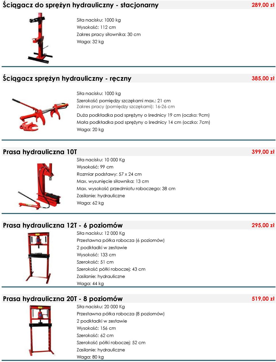 : 21 cm Zakres pracy (pomiędzy szczękami): 16-26 cm Duża podkładka pod sprężyny o średnicy 19 cm (oczko: 9cm) Mała podkładka pod sprężyny o średnicy 14 cm (oczko: 7cm) Waga: 20 kg Prasa hydrauliczna