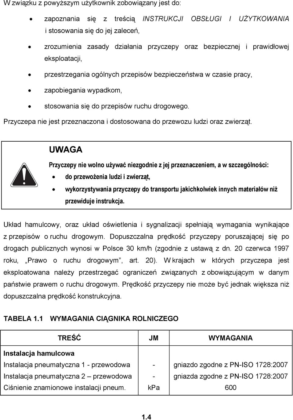 Przyczepa nie jest przeznaczona i dostosowana do przewozu ludzi oraz zwierząt.