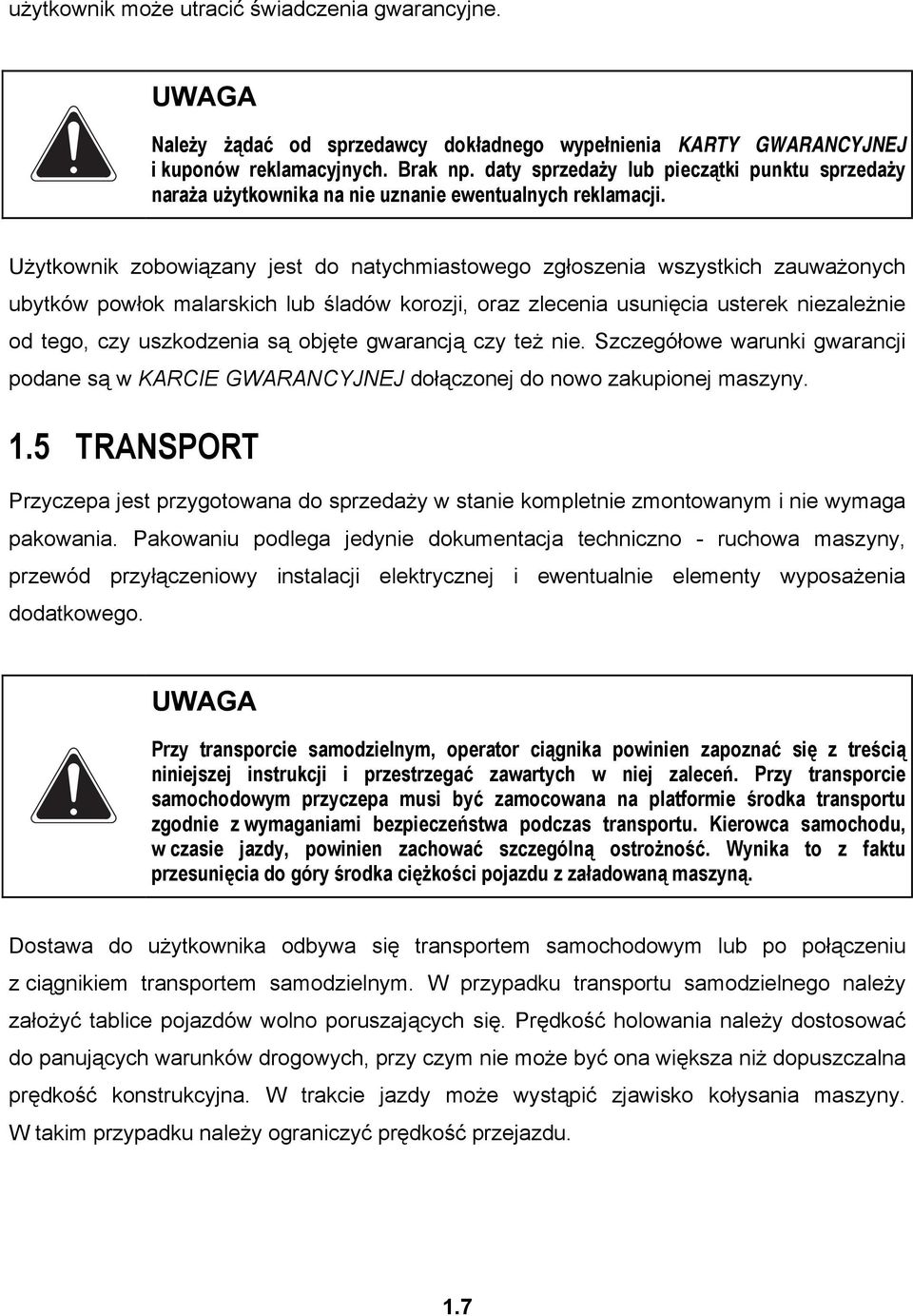 Użytkownik zobowiązany jest do natychmiastowego zgłoszenia wszystkich zauważonych ubytków powłok malarskich lub śladów korozji, oraz zlecenia usunięcia usterek niezależnie od tego, czy uszkodzenia są