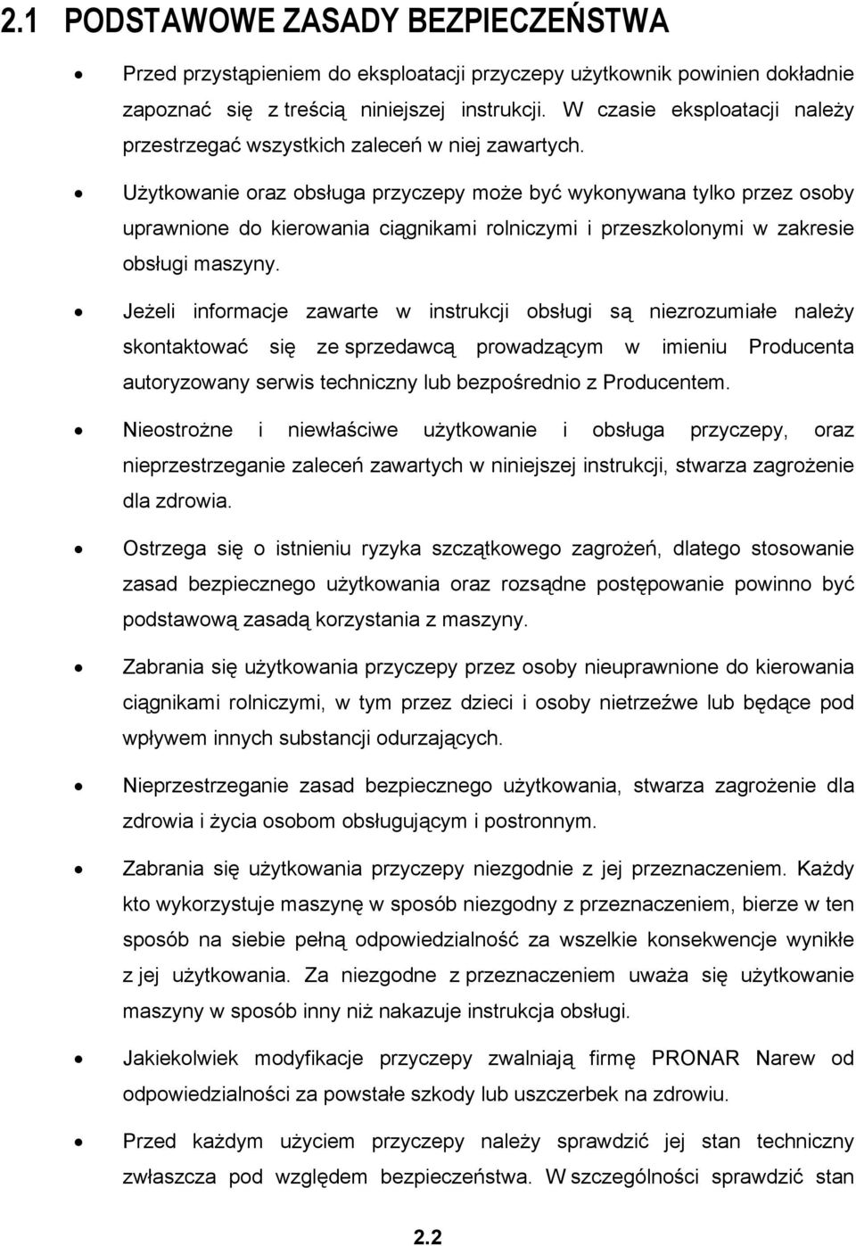 Użytkowanie oraz obsługa przyczepy może być wykonywana tylko przez osoby uprawnione do kierowania ciągnikami rolniczymi i przeszkolonymi w zakresie obsługi maszyny.