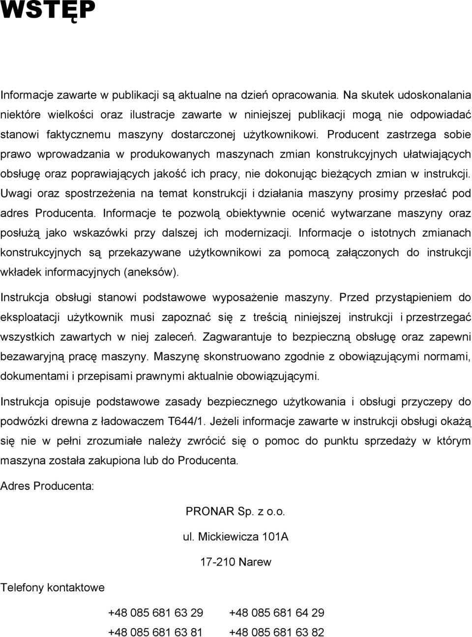 Producent zastrzega sobie prawo wprowadzania w produkowanych maszynach zmian konstrukcyjnych ułatwiających obsługę oraz poprawiających jakość ich pracy, nie dokonując bieżących zmian w instrukcji.