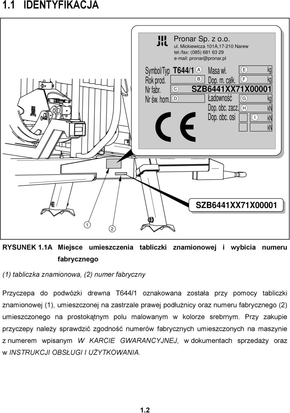 1A Miejsce umieszczenia tabliczki znamionowej i wybicia numeru fabrycznego (1) tabliczka znamionowa, (2) numer fabryczny Przyczepa do podwózki drewna T644/1 oznakowana została przy pomocy tabliczki