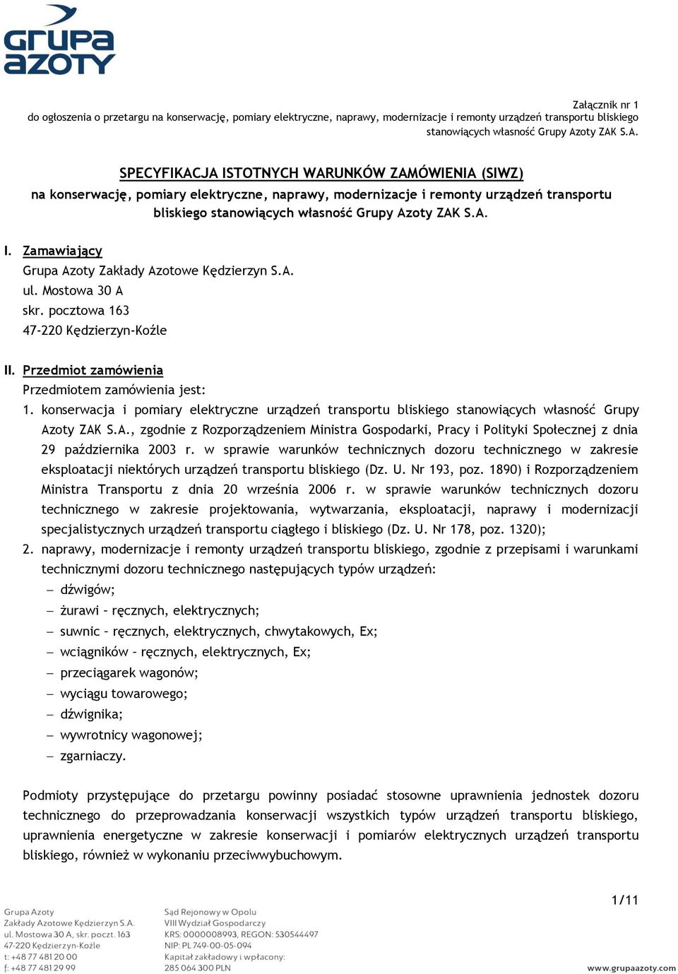 A. I. Zamawiający Grupa Azoty Zakłady Azotowe Kędzierzyn S.A. ul. Mostowa 30 A skr. pocztowa 163 47-220 Kędzierzyn-Koźle II. Przedmiot zamówienia Przedmiotem zamówienia jest: 1.