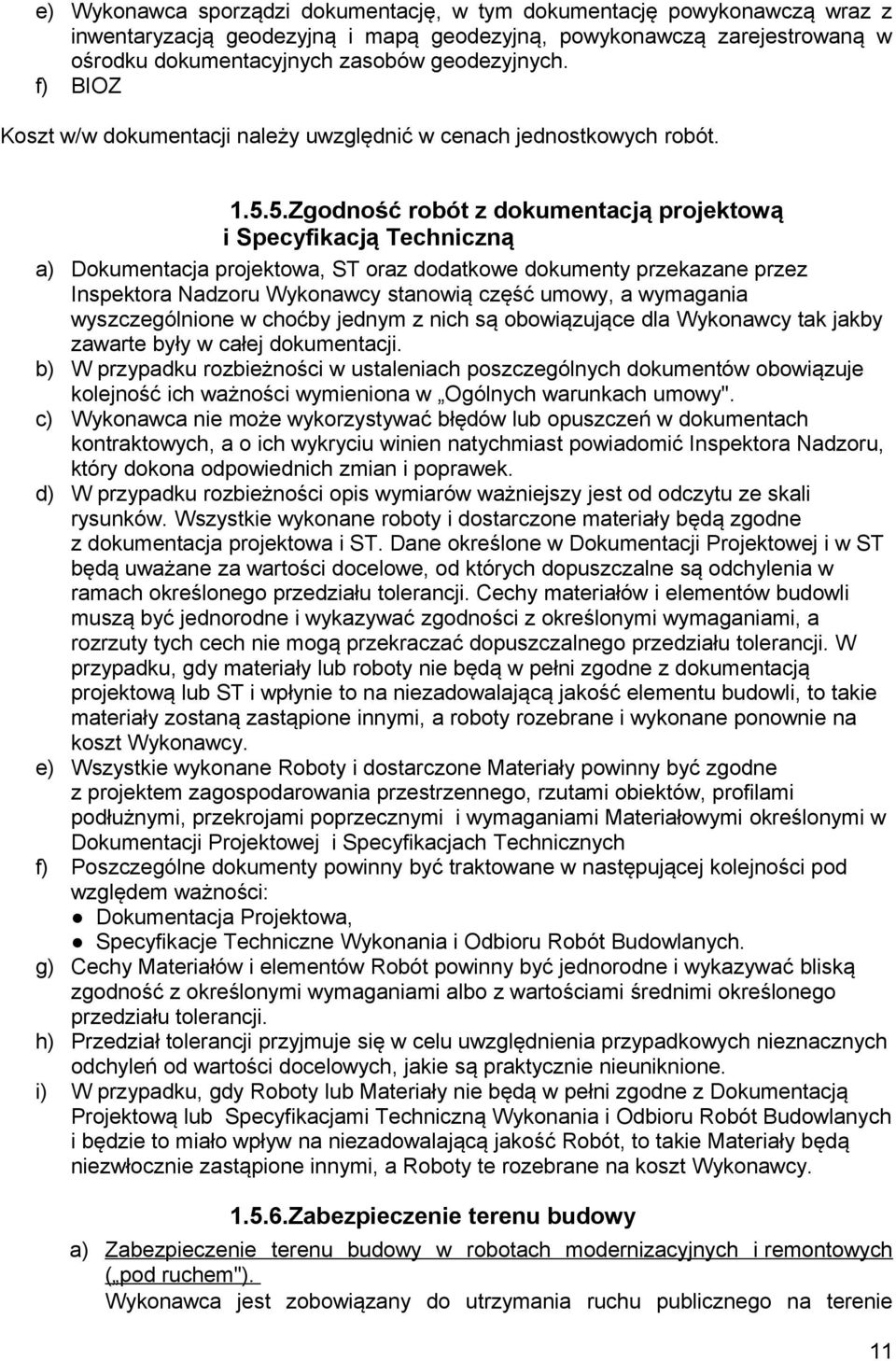 5.Zgodność robót z dokumentacją projektową i Specyfikacją Techniczną a) Dokumentacja projektowa, ST oraz dodatkowe dokumenty przekazane przez Inspektora Nadzoru Wykonawcy stanowią część umowy, a