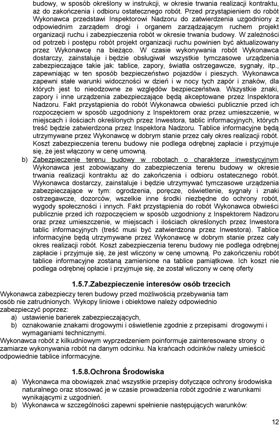 zabezpieczenia robót w okresie trwania budowy. W zależności od potrzeb i postępu robót projekt organizacji ruchu powinien być aktualizowany przez Wykonawcę na bieżąco.