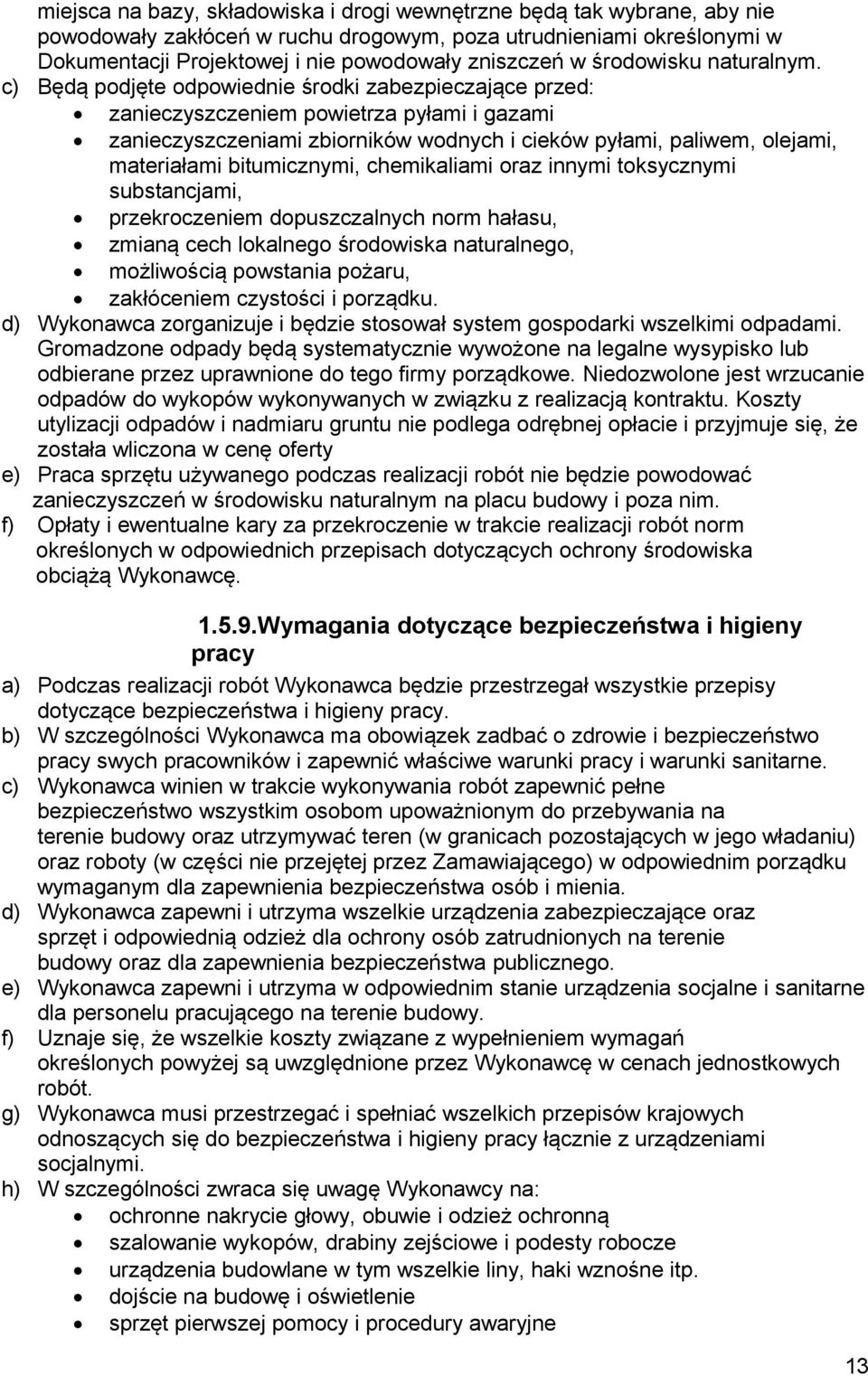 c) Będą podjęte odpowiednie środki zabezpieczające przed: zanieczyszczeniem powietrza pyłami i gazami zanieczyszczeniami zbiorników wodnych i cieków pyłami, paliwem, olejami, materiałami