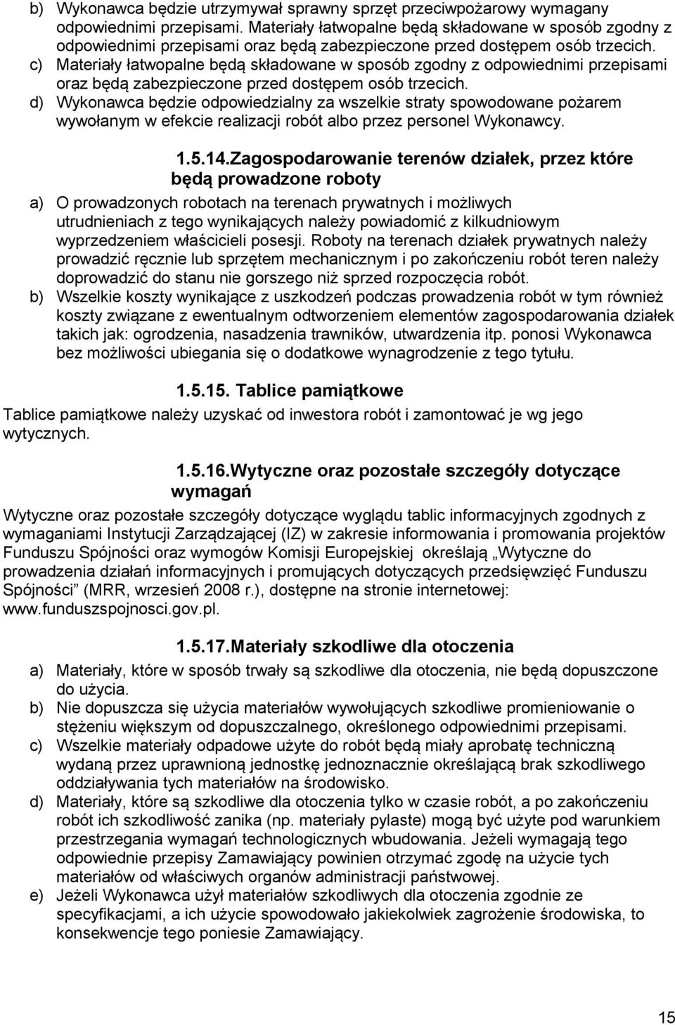 c)  d) Wykonawca będzie odpowiedzialny za wszelkie straty spowodowane pożarem wywołanym w efekcie realizacji robót albo przez personel Wykonawcy. 1.5.14.