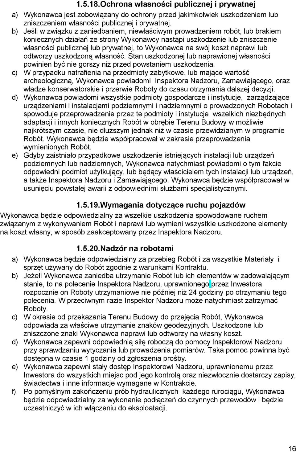 Wykonawca na swój koszt naprawi lub odtworzy uszkodzoną własność. Stan uszkodzonej lub naprawionej własności powinien być nie gorszy niż przed powstaniem uszkodzenia.
