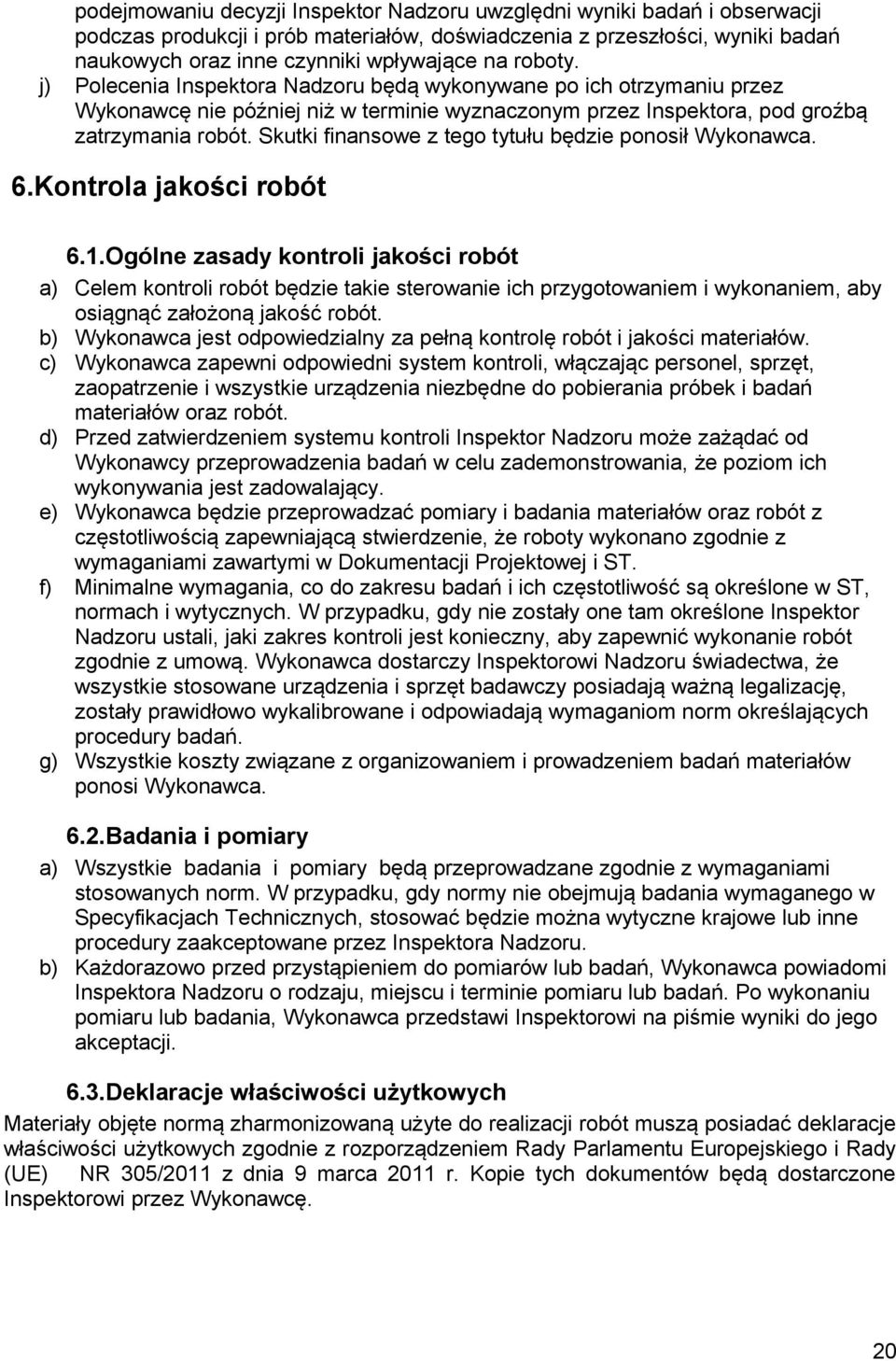 Skutki finansowe z tego tytułu będzie ponosił Wykonawca. 6.Kontrola jakości robót 6.1.