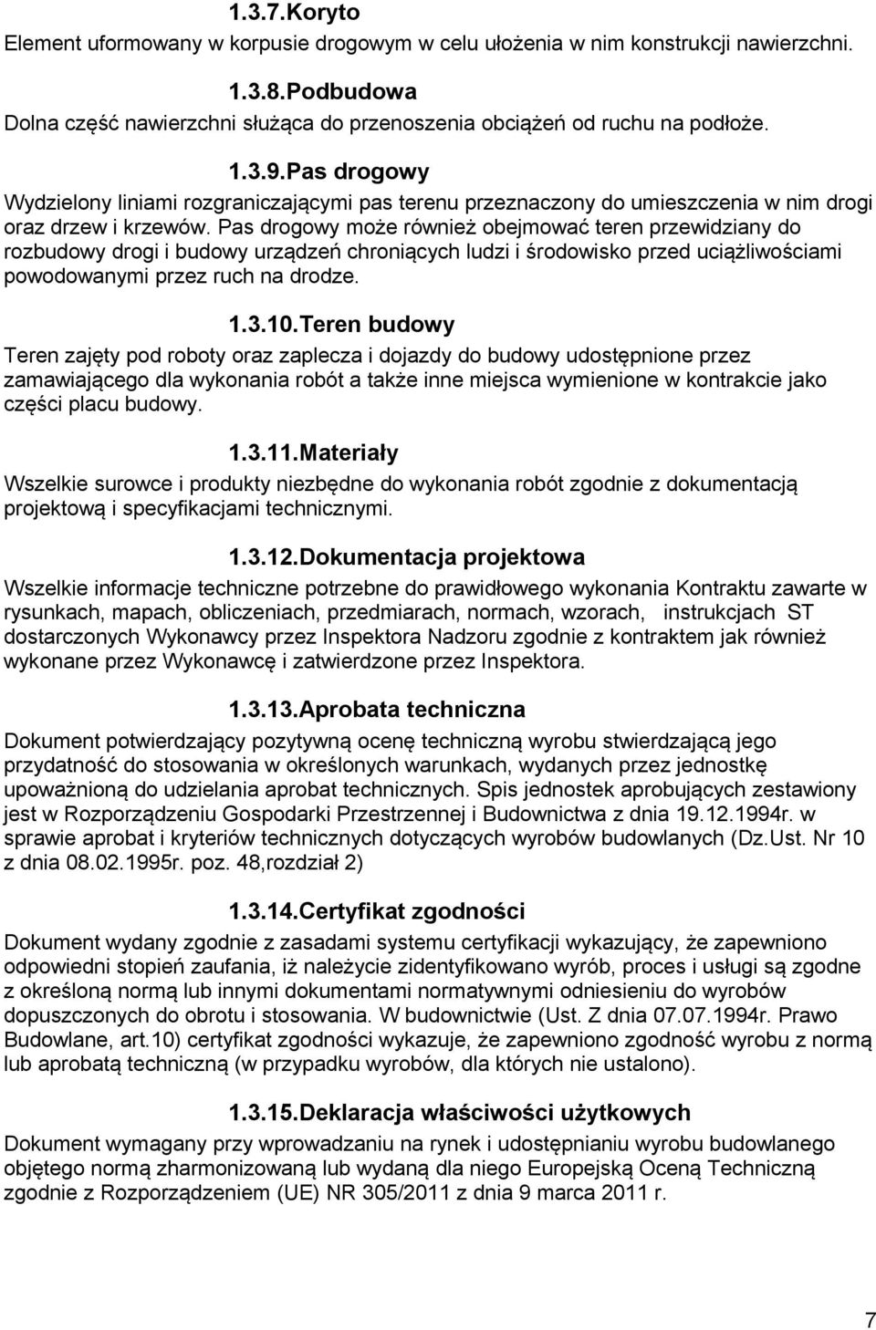 Pas drogowy może również obejmować teren przewidziany do rozbudowy drogi i budowy urządzeń chroniących ludzi i środowisko przed uciążliwościami powodowanymi przez ruch na drodze. 1.3.10.