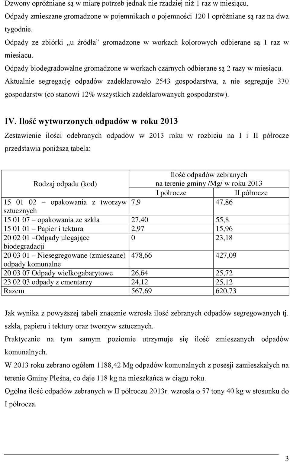 Aktualnie segregację odpadów zadeklarowało 2543 gospodarstwa, a nie segreguje 330 gospodarstw (co stanowi 12% wszystkich zadeklarowanych gospodarstw). IV.