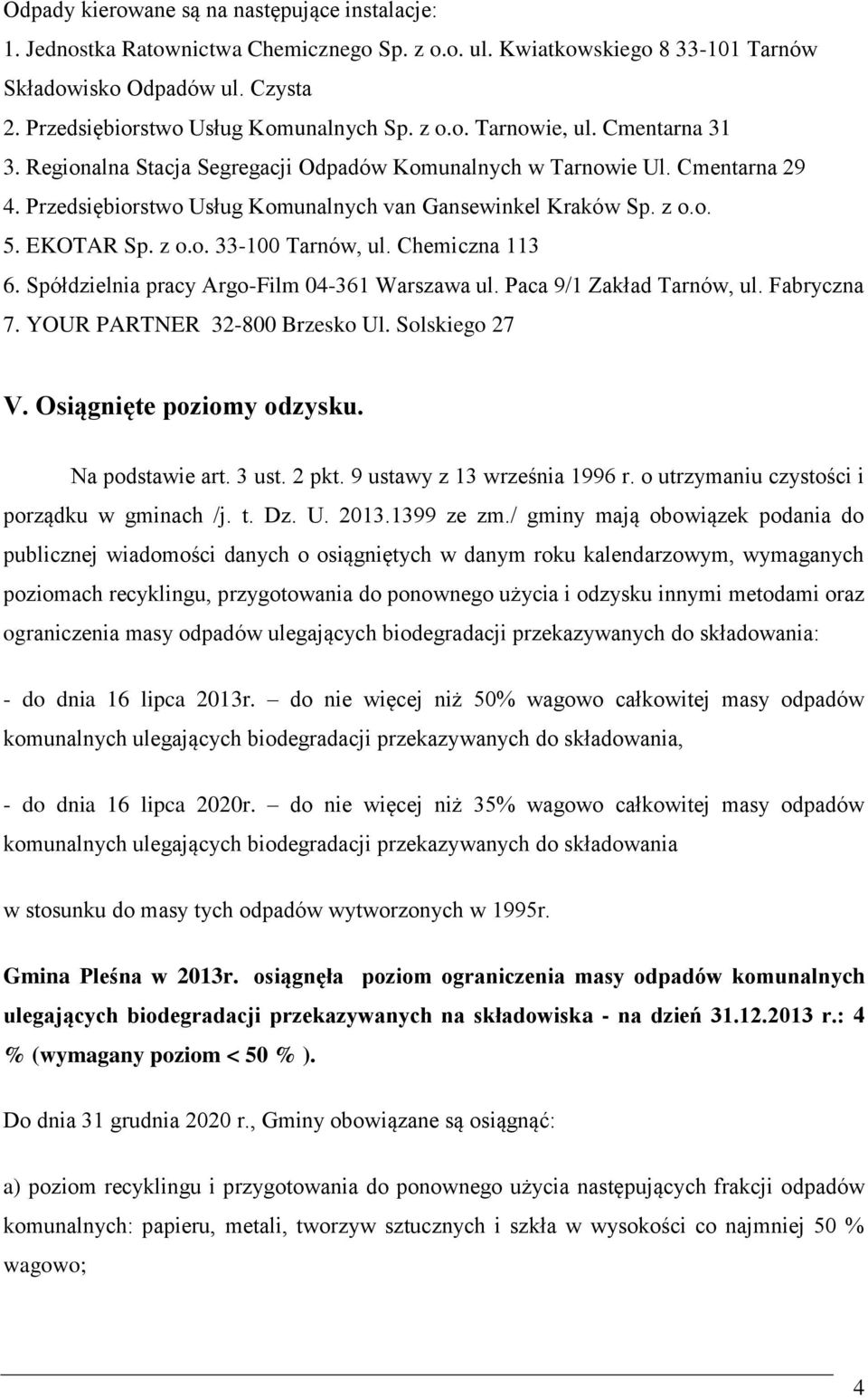 Przedsiębiorstwo Usług Komunalnych van Gansewinkel Kraków 5. EKOTAR 33-100 Tarnów, ul. Chemiczna 113 6. Spółdzielnia pracy Argo-Film 04-361 Warszawa ul. Paca 9/1 Zakład Tarnów, ul. Fabryczna 7.