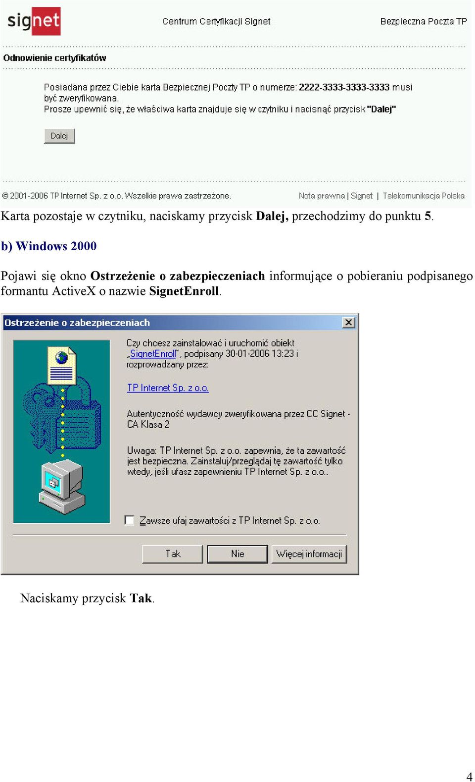 b) Windows 2000 Pojawi się okno OstrzeŜenie o