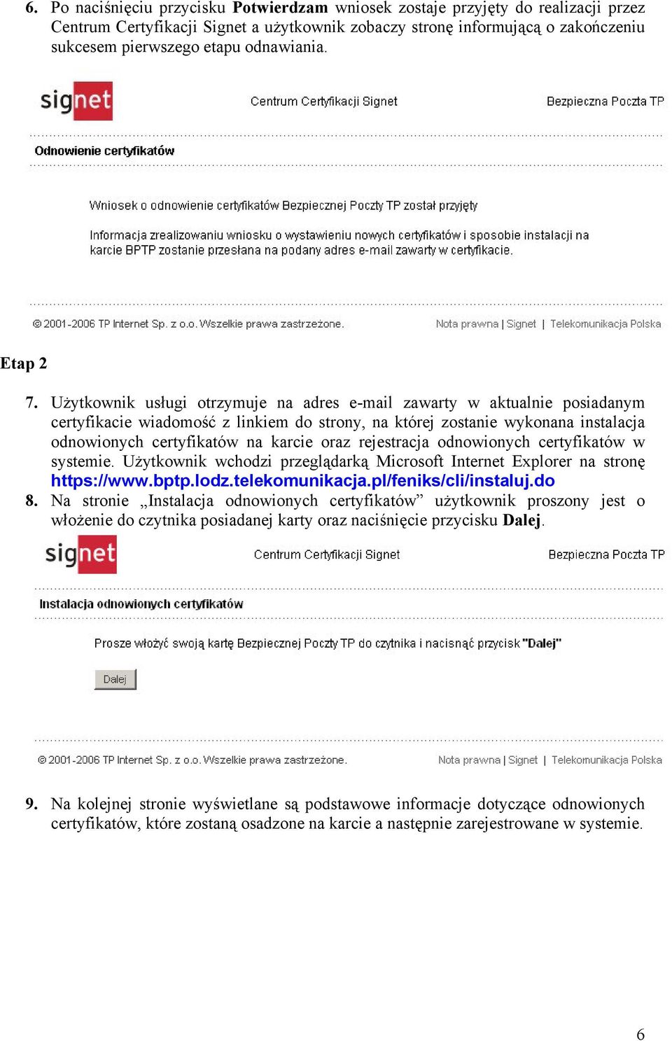 UŜytkownik usługi otrzymuje na adres e-mail zawarty w aktualnie posiadanym certyfikacie wiadomość z linkiem do strony, na której zostanie wykonana instalacja odnowionych certyfikatów na karcie oraz