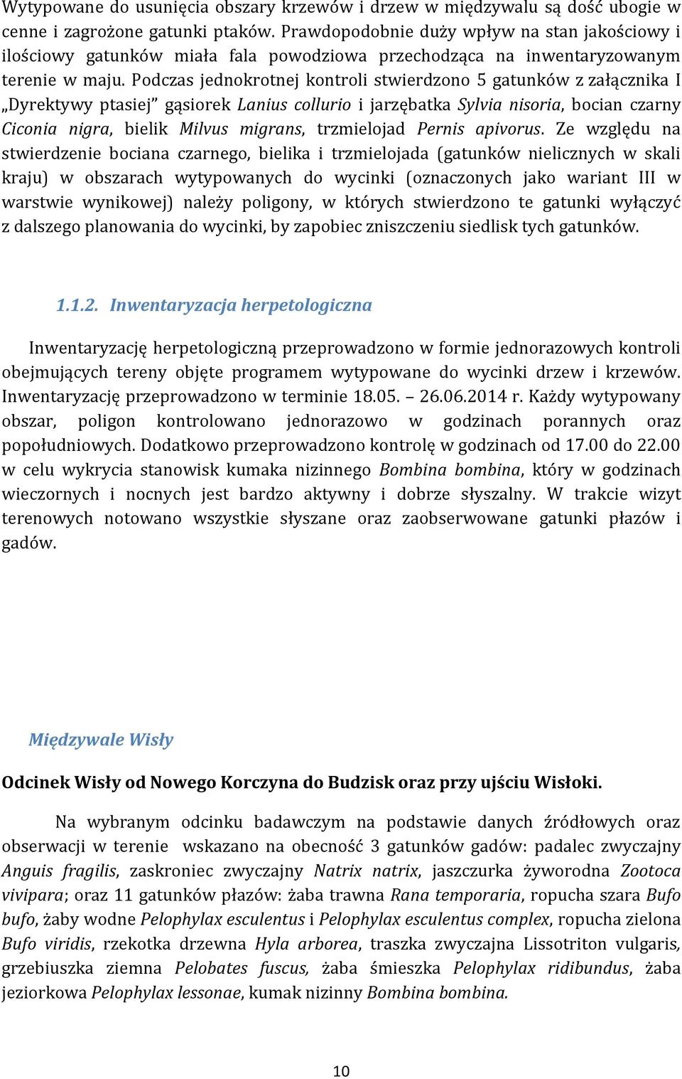 Podczas jednokrotnej kontroli stwierdzono 5 gatunków z załącznika I Dyrektywy ptasiej gąsiorek Lanius collurio i jarzębatka Sylvia nisoria, bocian czarny Ciconia nigra, bielik Milvus migrans,