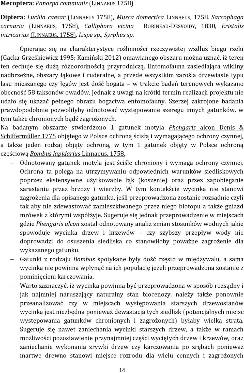 Opierając się na charakterystyce roślinności rzeczywistej wzdłuż biegu rzeki (Gacka-Grześkiewicz 1995; Kamiński 2012) omawianego obszaru można uznać, iż teren ten cechuje się dużą różnorodnością