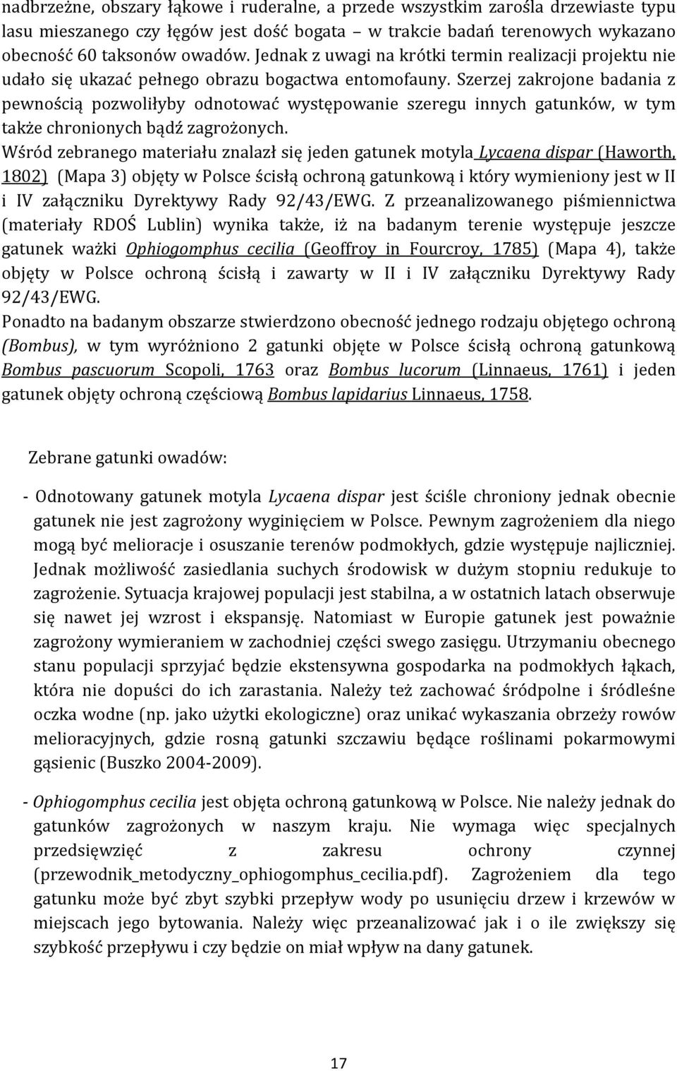 Szerzej zakrojone badania z pewnością pozwoliłyby odnotować występowanie szeregu innych gatunków, w tym także chronionych bądź zagrożonych.