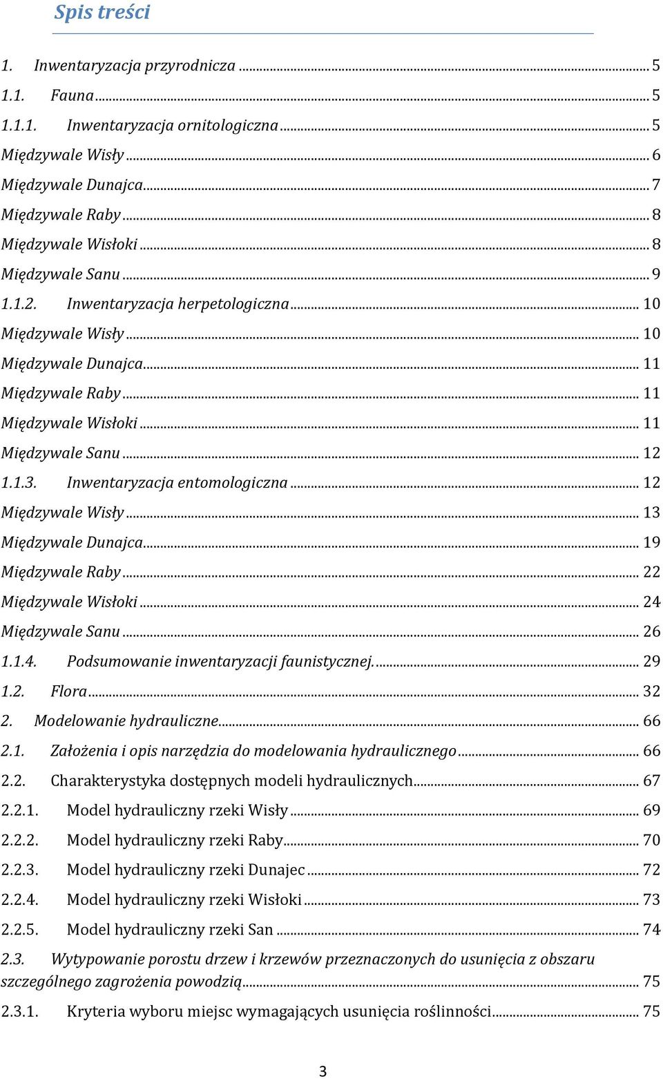Inwentaryzacja entomologiczna... 12 Międzywale Wisły... 13 Międzywale Dunajca... 19 Międzywale Raby... 22 Międzywale Wisłoki... 24 Międzywale Sanu... 26 1.1.4. Podsumowanie inwentaryzacji faunistycznej.