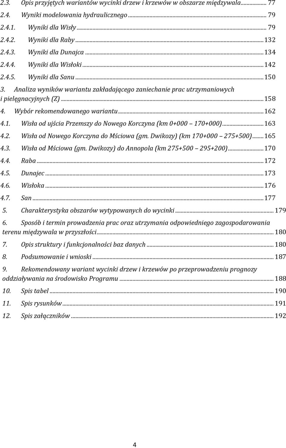 Wybór rekomendowanego wariantu... 162 4.1. Wisła od ujścia Przemszy do Nowego Korczyna (km 0+000 170+000)... 163 4.2. Wisła od Nowego Korczyna do Mściowa (gm. Dwikozy) (km 170+000 275+500)... 165 4.3. Wisła od Mściowa (gm.