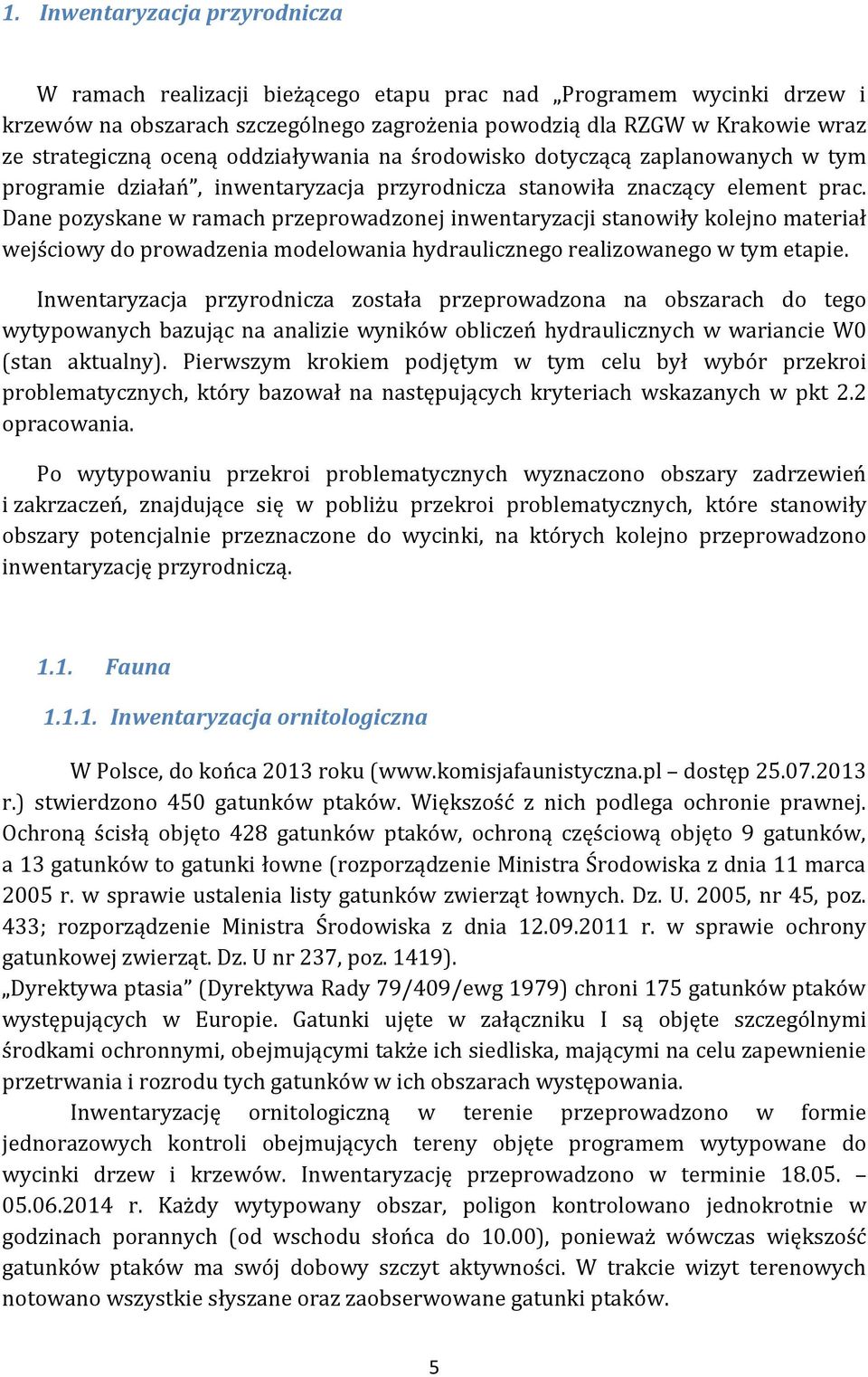 Dane pozyskane w ramach przeprowadzonej inwentaryzacji stanowiły kolejno materiał wejściowy do prowadzenia modelowania hydraulicznego realizowanego w tym etapie.