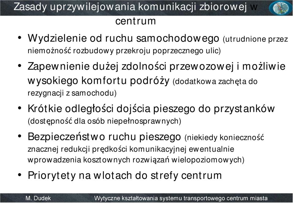 Krótkie odległości dojścia pieszego do przystanków (dostępność dla osób niepełnosprawnych) Bezpieczeństwo ruchu pieszego (niekiedy konieczność