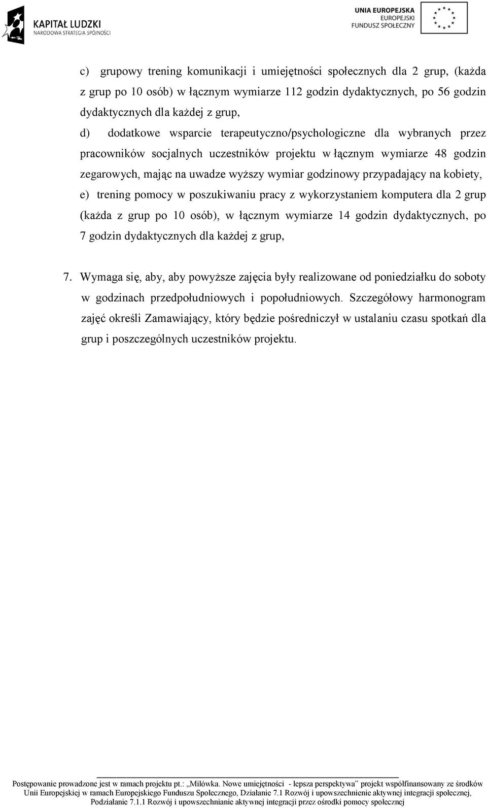 kobiety, e) trening pomocy w poszukiwaniu pracy z wykorzystaniem komputera dla 2 grup (każda z grup po 10 osób), w łącznym wymiarze 14 godzin dydaktycznych, po 7 godzin dydaktycznych dla każdej z