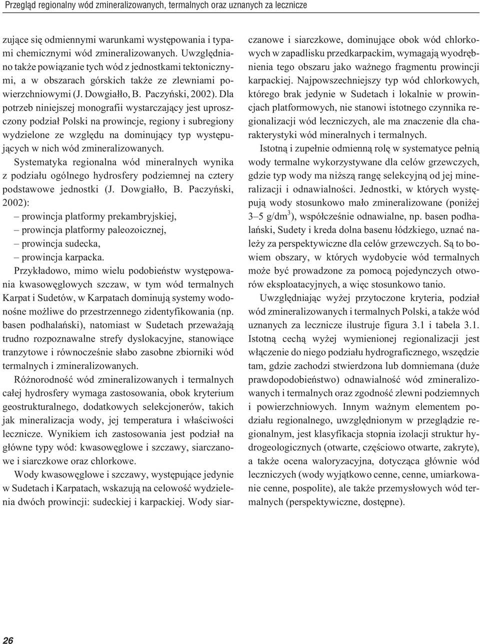 Dla potrzeb niniejszej monografii wystarczaj¹cy jest uproszczony podzia³ Polski na prowincje, regiony i subregiony wydzielone ze wzglêdu na dominuj¹cy typ wystêpuj¹cych w nich wód zmineralizowanych.