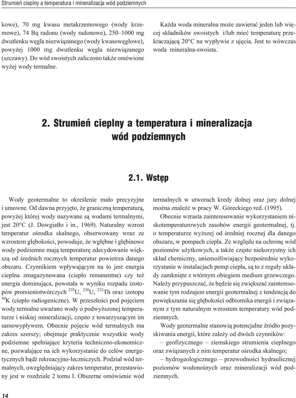 Ka da woda mineralna mo e zawieraæ jeden lub wiêcej sk³adników swoistych i/lub mieæ temperaturê przekraczaj¹c¹ 20 C na wyp³ywie z ujêcia. Jest to wówczas woda mineralna-swoista. 2. Strumieñ cieplny a temperatura i mineralizacja wód podziemnych 2.
