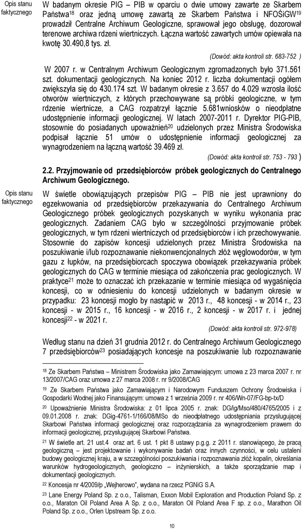 w Centralnym Archiwum Geologicznym zgromadzonych było 371.561 szt. dokumentacji geologicznych. Na koniec 2012 r. liczba dokumentacji ogółem zwiększyła się do 430.174 szt. W badanym okresie z 3.