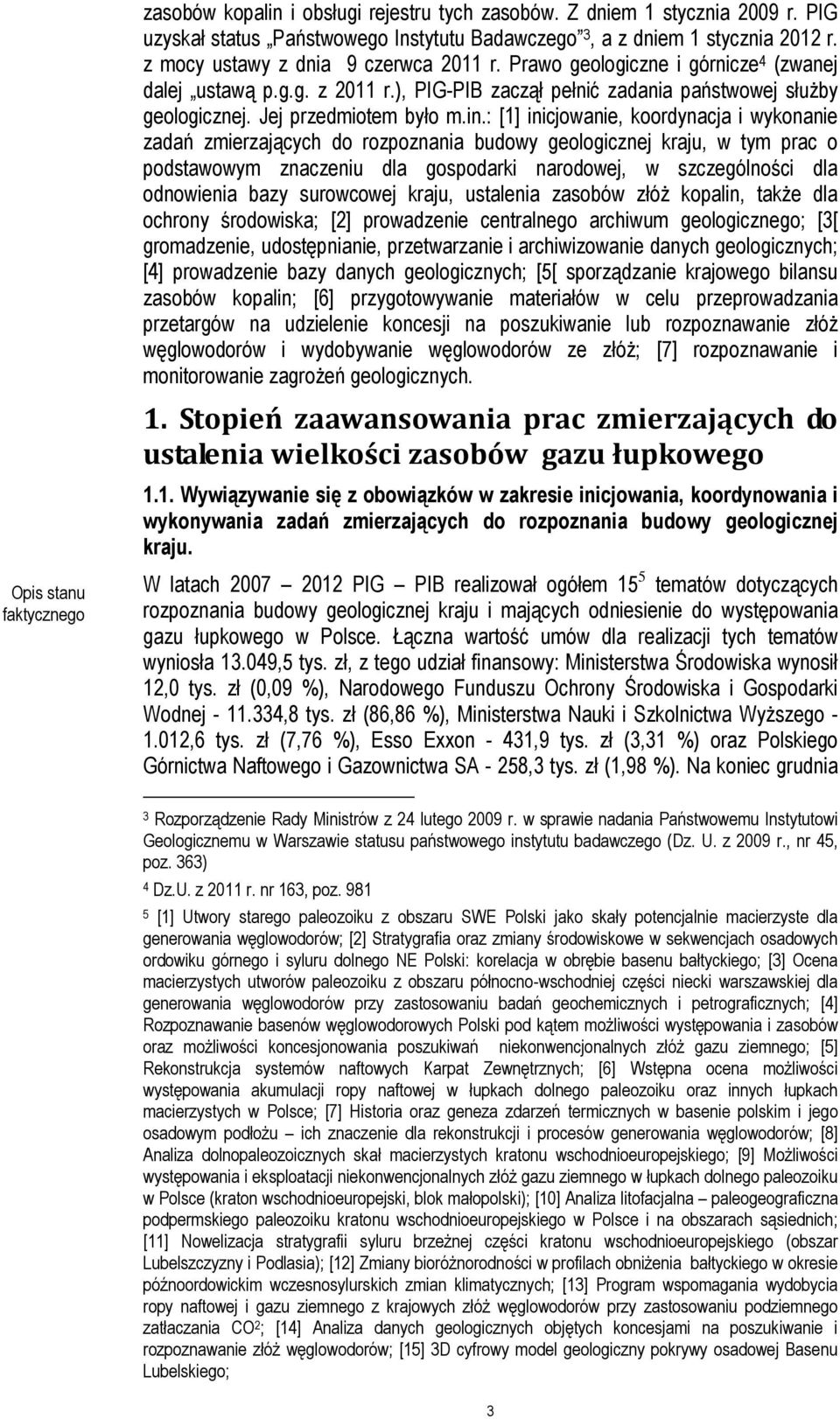 : [1] inicjowanie, koordynacja i wykonanie zadań zmierzających do rozpoznania budowy geologicznej kraju, w tym prac o podstawowym znaczeniu dla gospodarki narodowej, w szczególności dla odnowienia