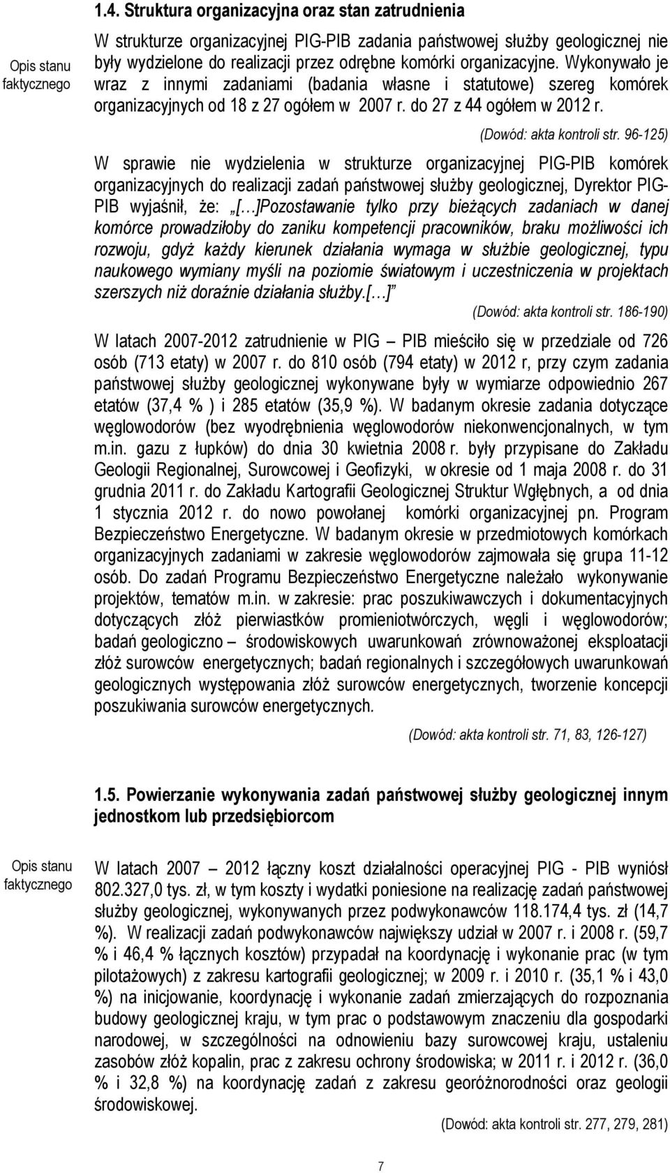 Wykonywało je wraz z innymi zadaniami (badania własne i statutowe) szereg komórek organizacyjnych od 18 z 27 ogółem w 2007 r. do 27 z 44 ogółem w 2012 r. (Dowód: akta kontroli str.