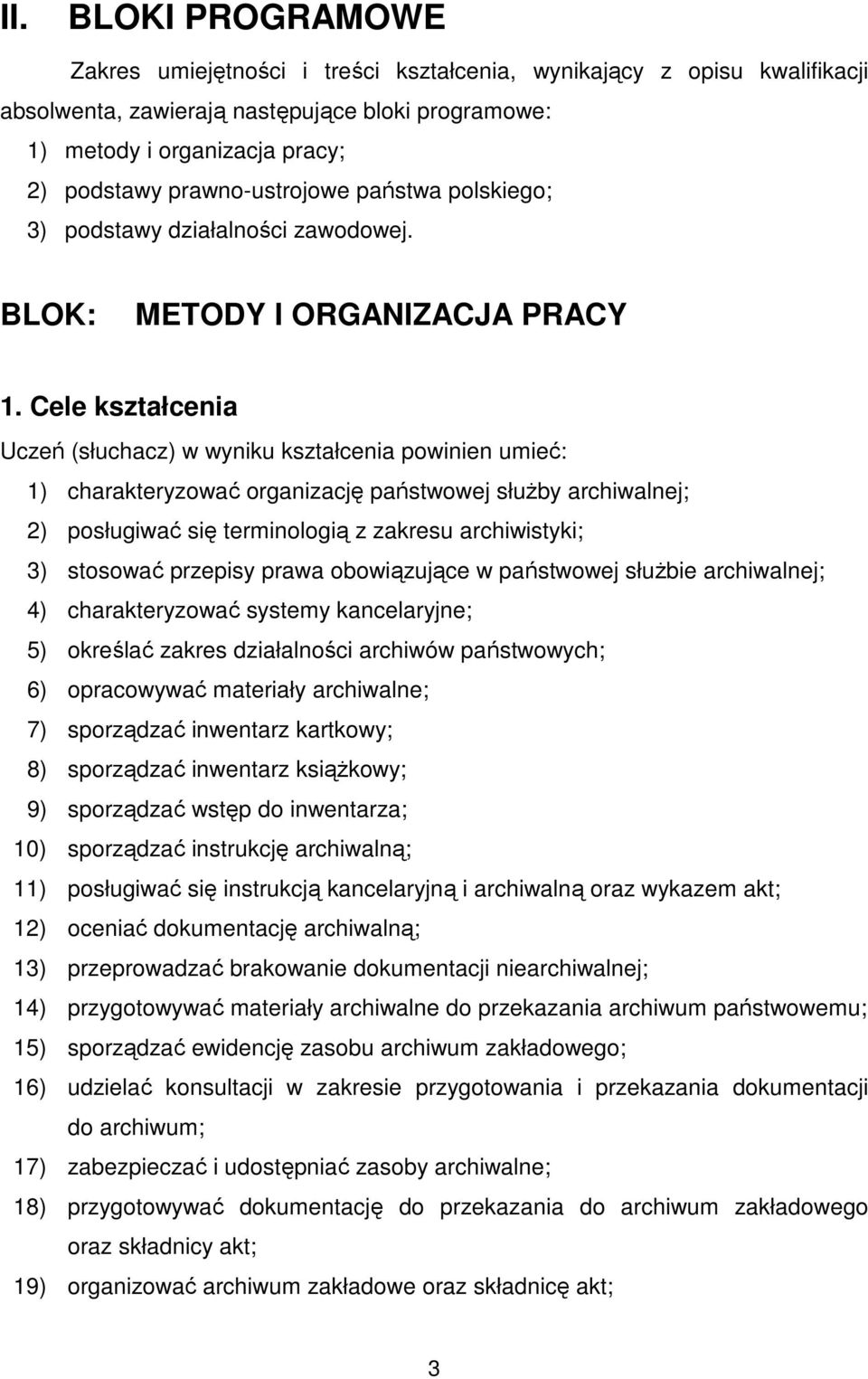 Cele kształcenia Uczeń (słuchacz) w wyniku kształcenia powinien umieć: 1) charakteryzować organizację państwowej słuŝby archiwalnej; 2) posługiwać się terminologią z zakresu archiwistyki; 3) stosować