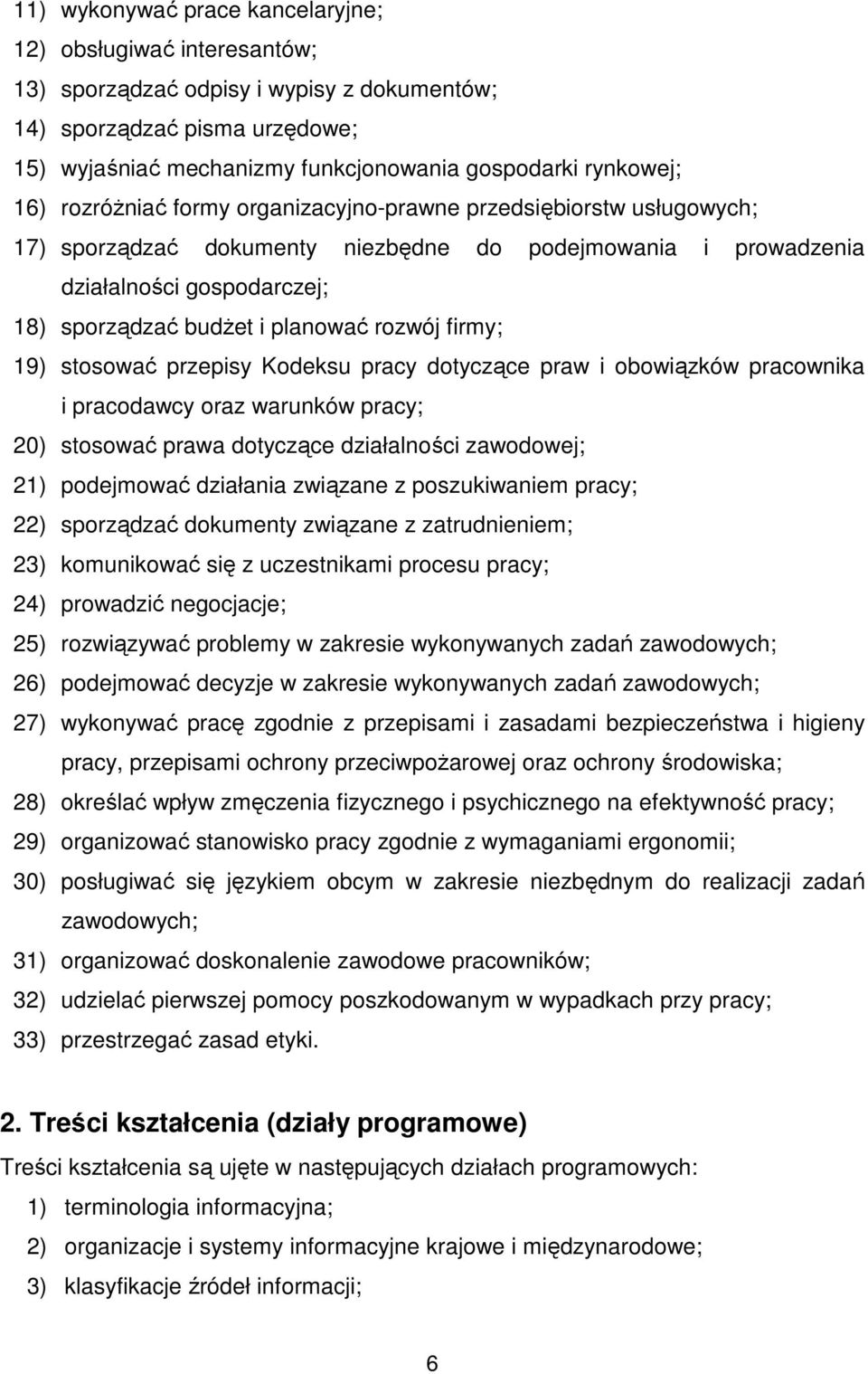 rozwój firmy; 19) stosować przepisy Kodeksu pracy dotyczące praw i obowiązków pracownika i pracodawcy oraz warunków pracy; 20) stosować prawa dotyczące działalności zawodowej; 21) podejmować