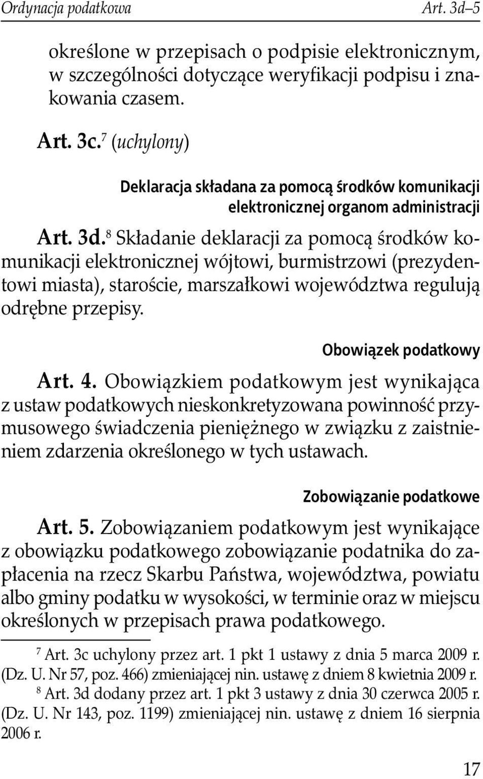 8 Składanie deklaracji za pomocą środków komunikacji elektronicznej wójtowi, burmistrzowi (prezydentowi miasta), staroście, marszałkowi województwa regulują odrębne przepisy. Obowi¹zek podatkowy Art.