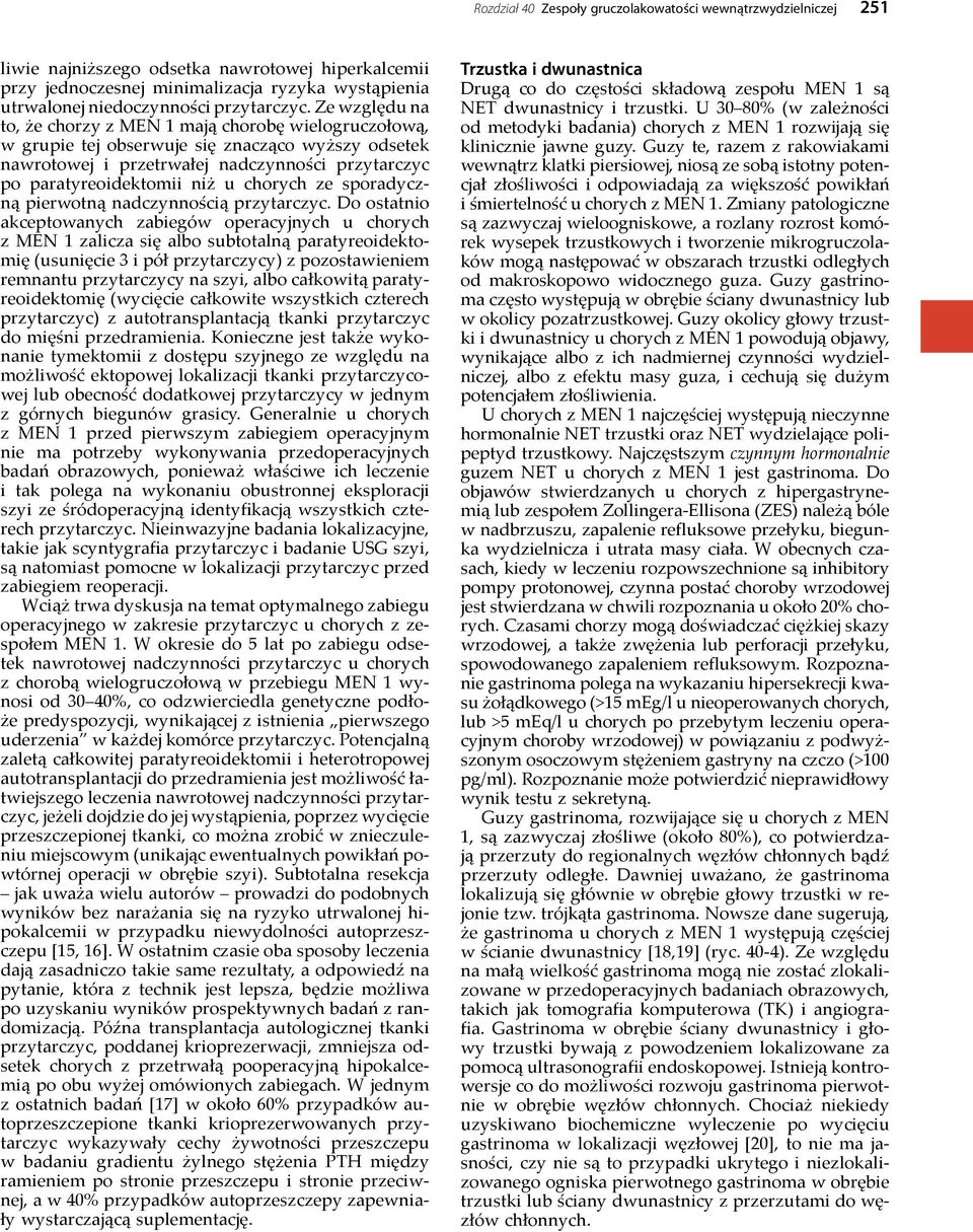 Ze względu na to, że chorzy z MEN 1 mają chorobę wielogruczołową, w grupie tej obserwuje się znacząco wyższy odsetek nawrotowej i przetrwałej nadczynności przytarczyc po paratyreoidektomii niż u