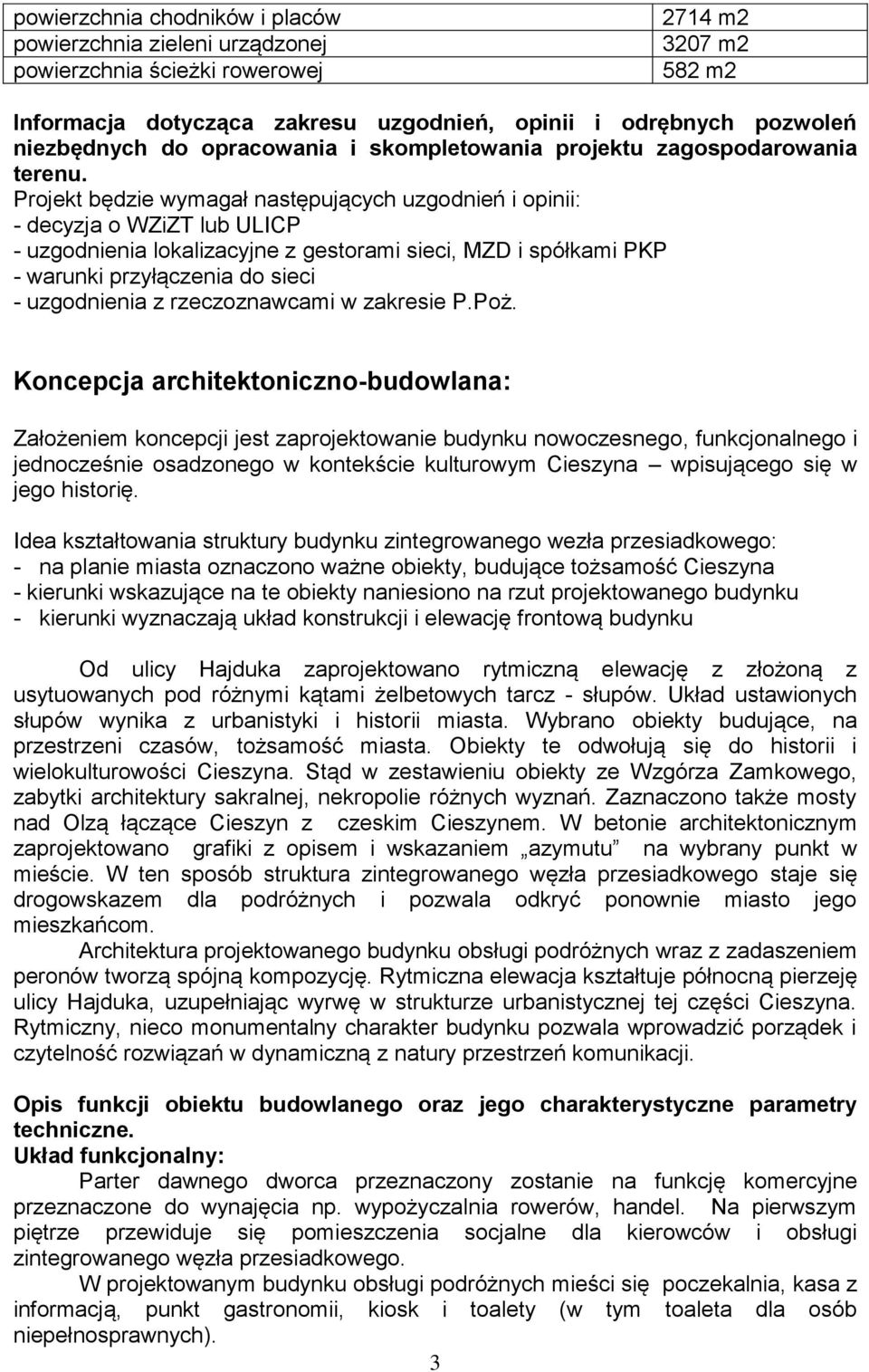 Projekt będzie wymagał następujących uzgodnień i opinii: - decyzja o WZiZT lub ULICP - uzgodnienia lokalizacyjne z gestorami sieci, MZD i spółkami PKP - warunki przyłączenia do sieci - uzgodnienia z