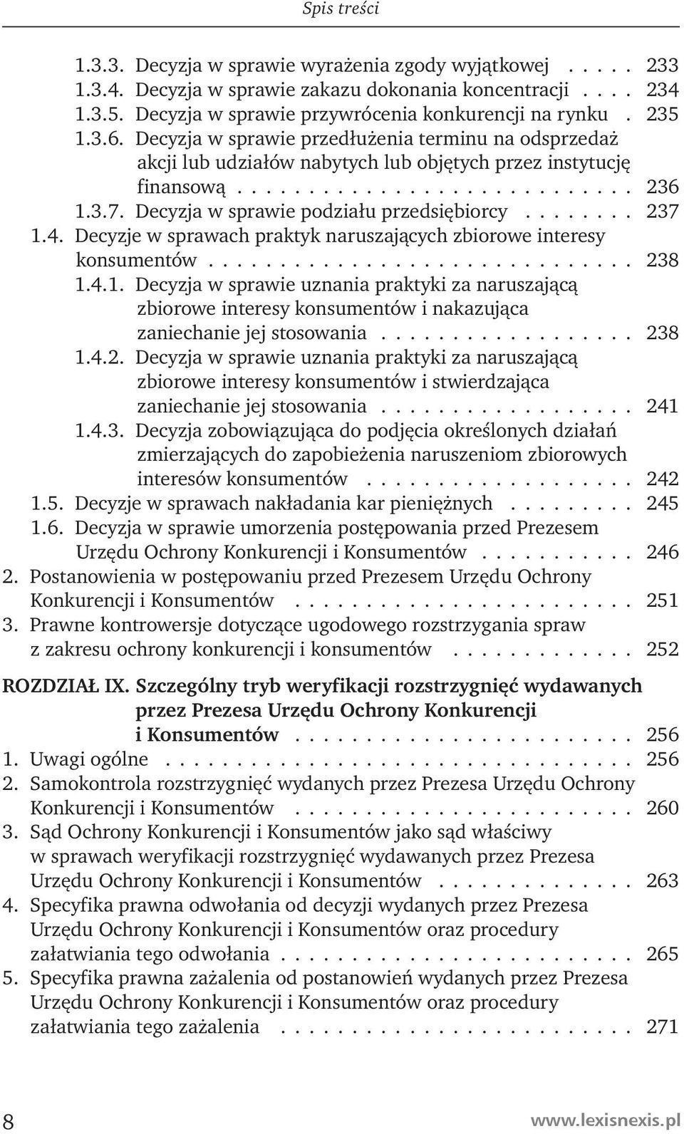 Decyzja w sprawie podziału przedsiębiorcy........ 237 1.4. Decyzje w sprawach praktyk naruszających zbiorowe interesy konsumentów.............................. 238 1.4.1. Decyzja w sprawie uznania praktyki za naruszającą zbiorowe interesy konsumentów i nakazująca zaniechanie jej stosowania.