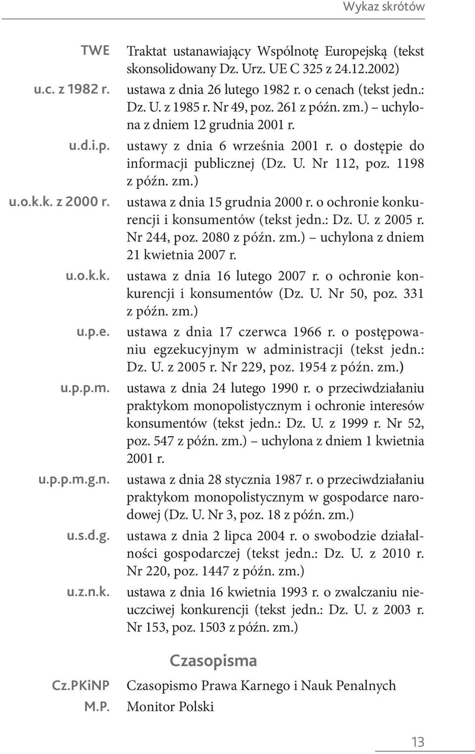 o dostępie do informacji publicznej (Dz. U. Nr 112, poz. 1198 z późn. zm.) ustawa z dnia 15 grudnia 2000 r. o ochronie konkurencji i konsumentów (tekst jedn.: Dz. U. z 2005 r. Nr 244, poz.