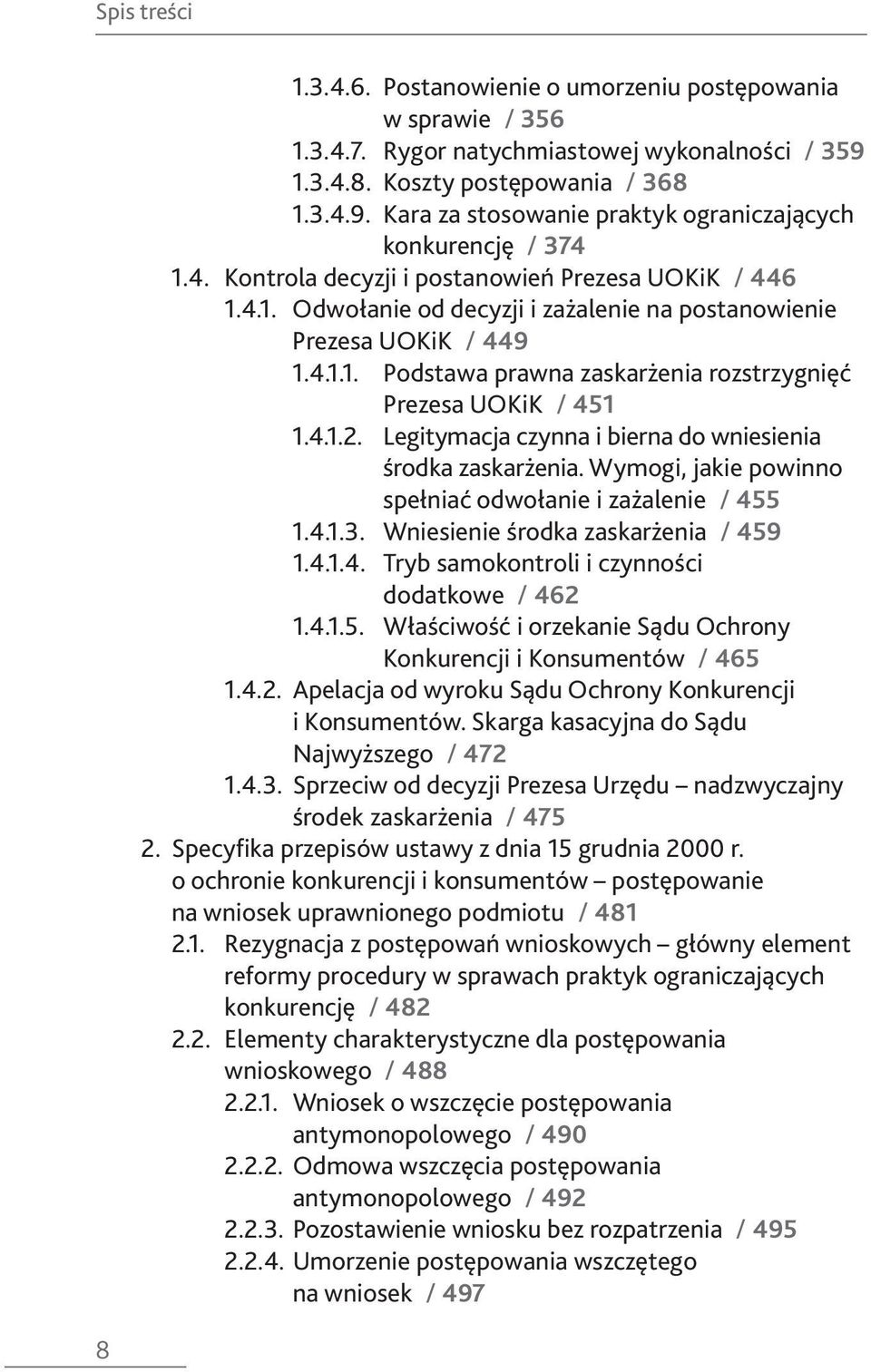 4.1.2. Legitymacja czynna i bierna do wniesienia środka zaskarżenia. Wymogi, jakie powinno spełniać odwołanie i zażalenie / 455 1.4.1.3. Wniesienie środka zaskarżenia / 459 1.4.1.4. Tryb samokontroli i czynności dodatkowe / 462 1.