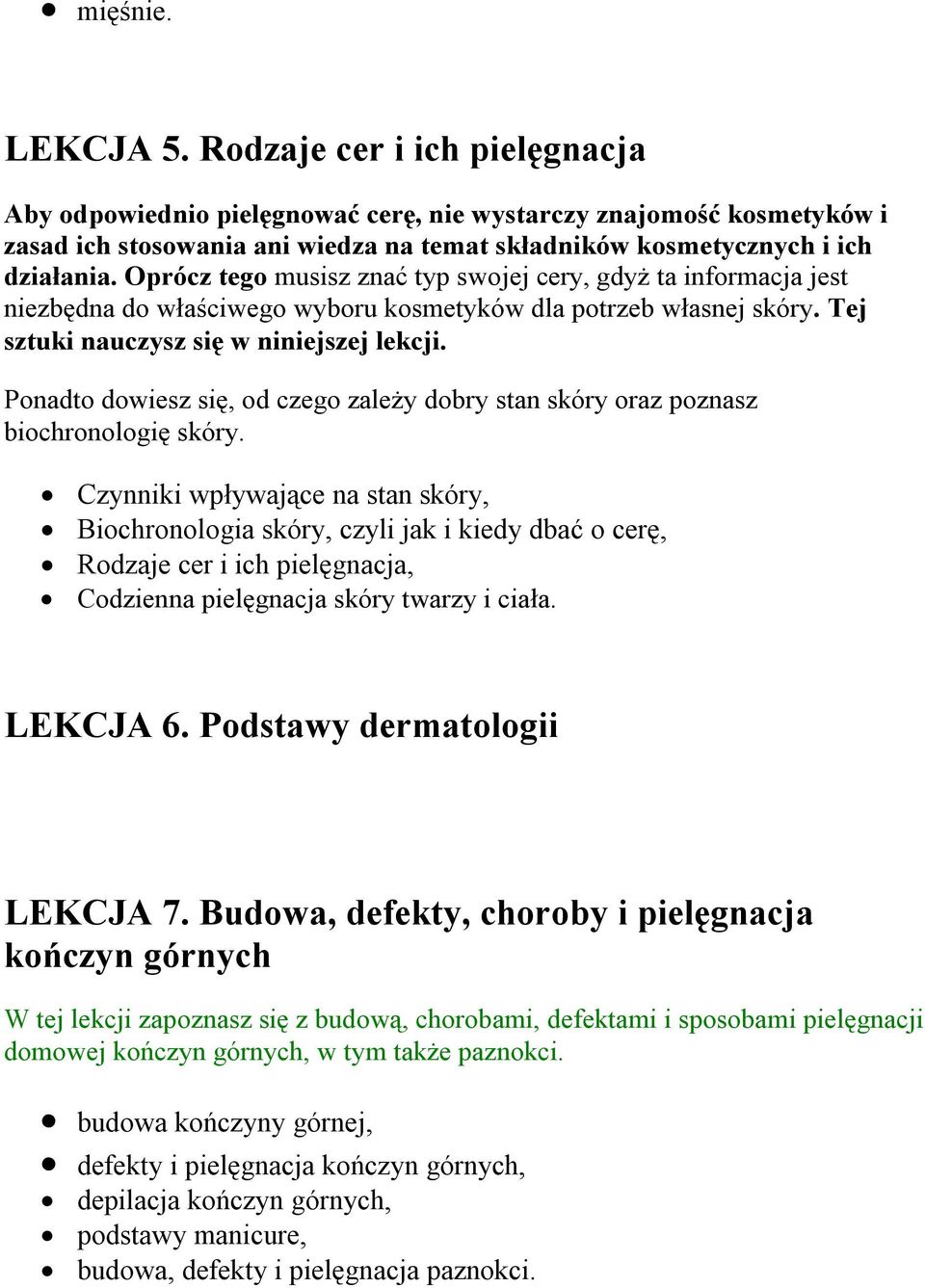 Oprócz tego musisz znać typ swojej cery, gdyż ta informacja jest niezbędna do właściwego wyboru kosmetyków dla potrzeb własnej skóry. Tej sztuki nauczysz się w niniejszej lekcji.