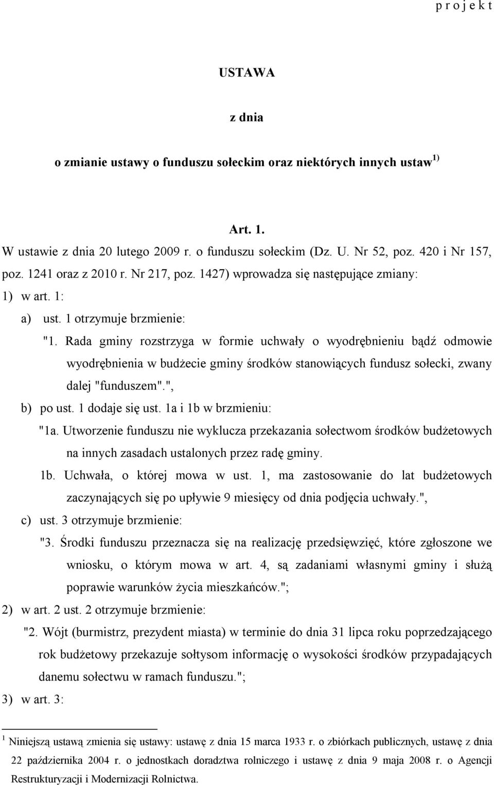 Rada gminy rozstrzyga w formie uchwały o wyodrębnieniu bądź odmowie wyodrębnienia w budżecie gminy środków stanowiących fundusz sołecki, zwany dalej "funduszem".", b) po ust. 1 dodaje się ust.